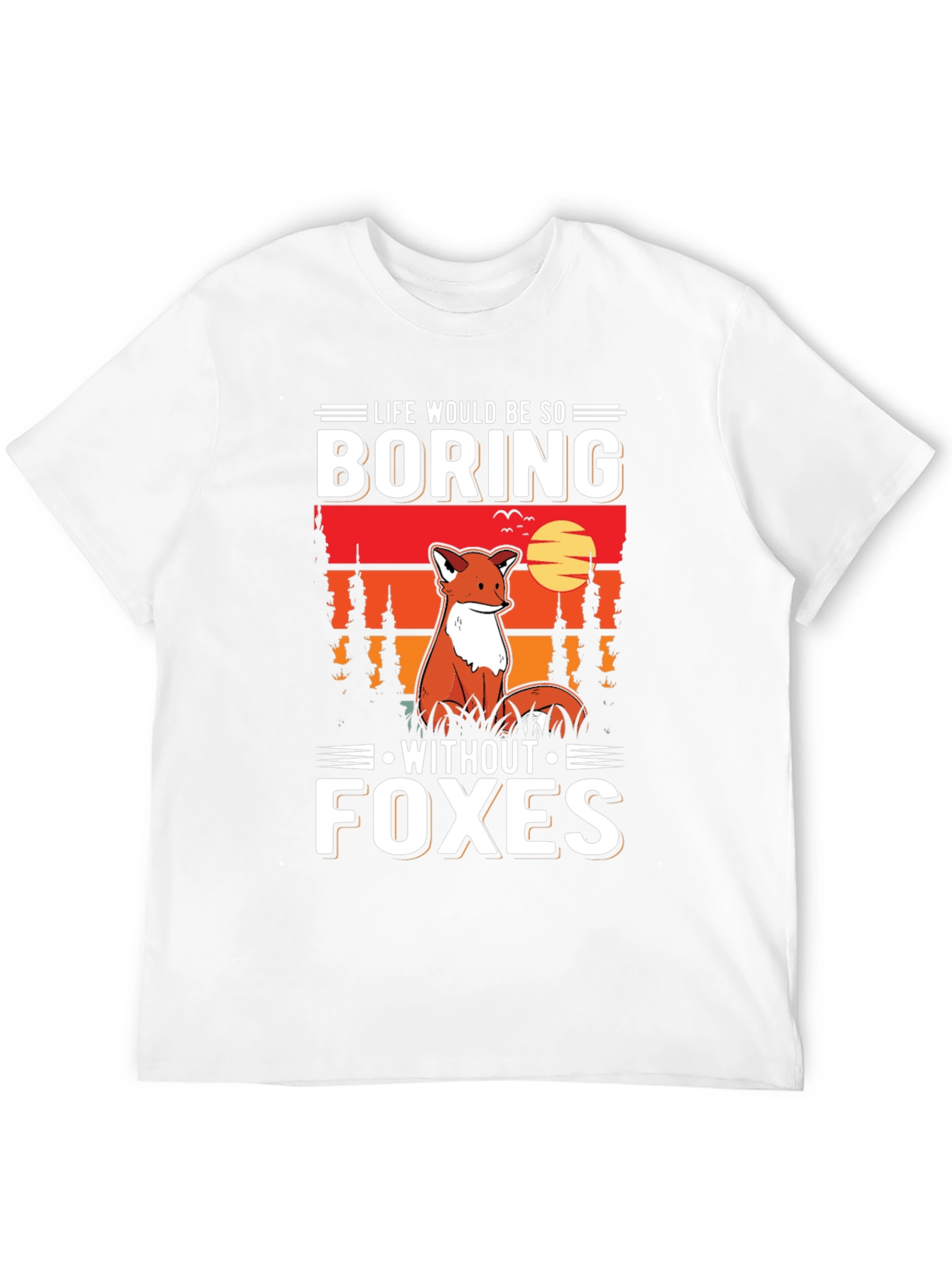 Life Would Be So Boring Without Foxes T-Shirt