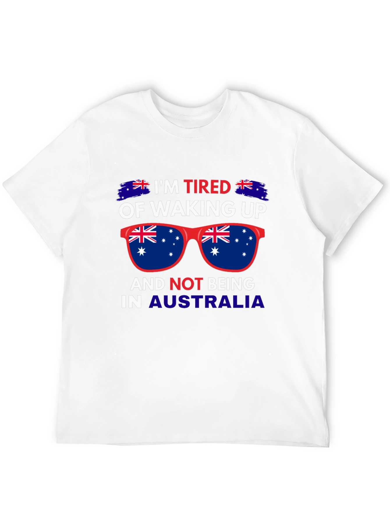 Australia T-Shirt: Im Tired of Waking Up!