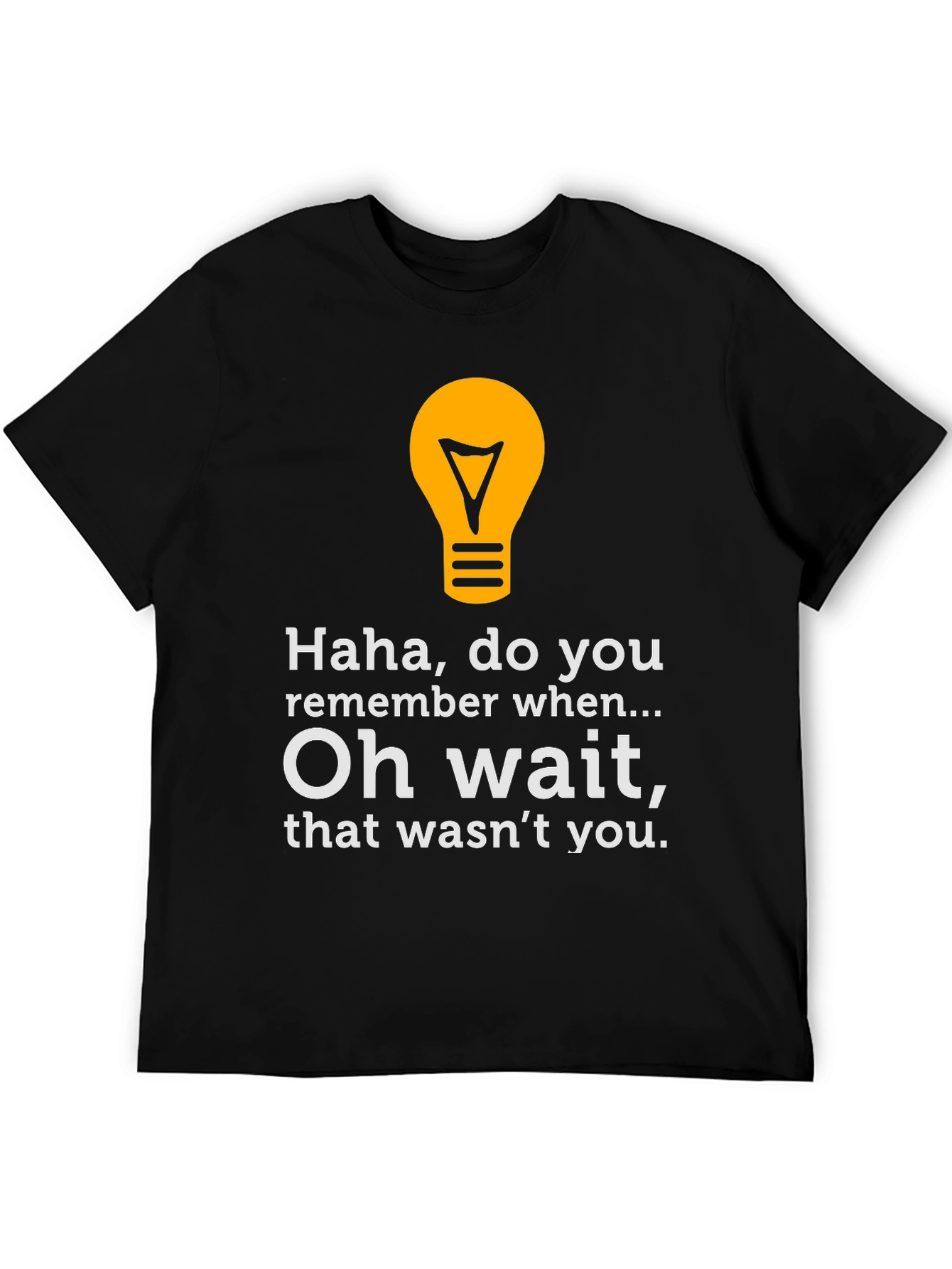 Funny Graphic Tee - Haha Do You Remember?