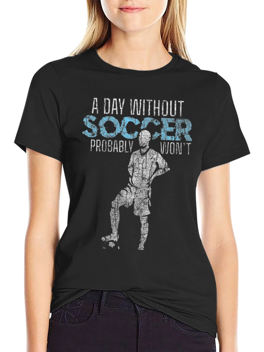 A Day Without Soccer T-Shirt: Novelty Graphic Tee for Soccer Fans