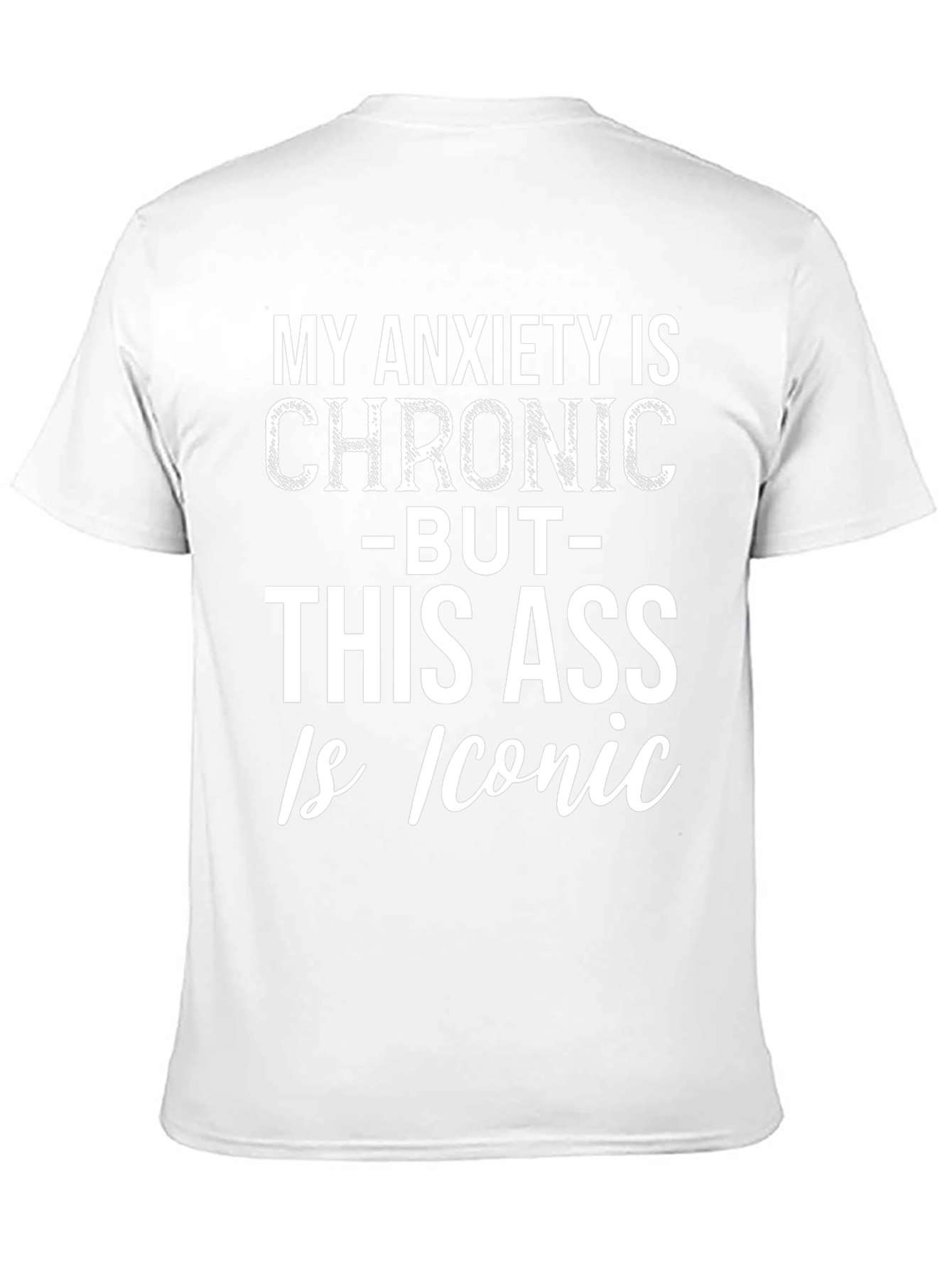 Funny Graphic Tee: Chronic Anxiety Iconic Ass