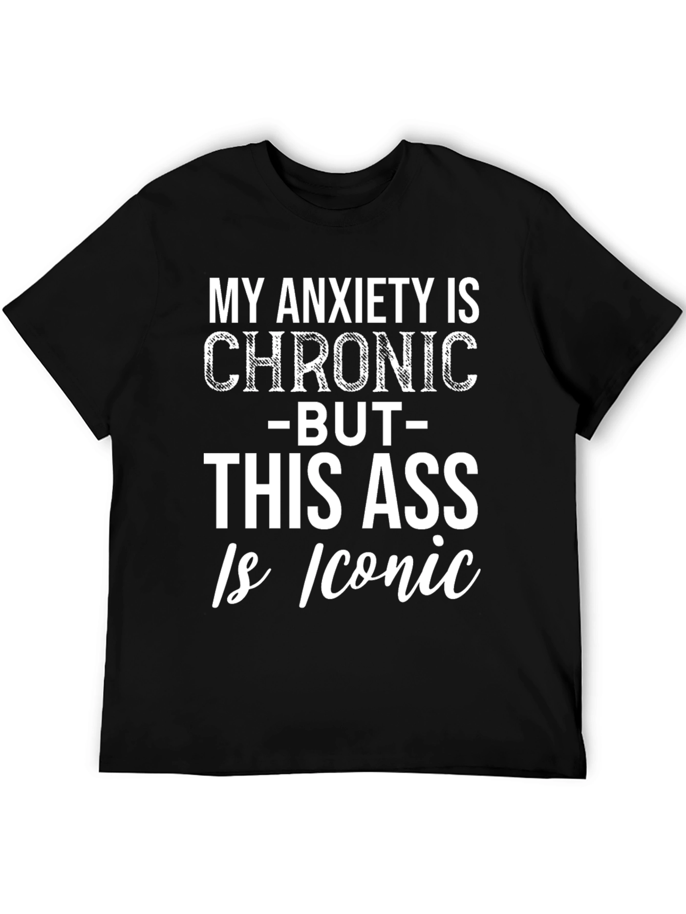 Funny Graphic Tee: Chronic Anxiety Iconic Ass