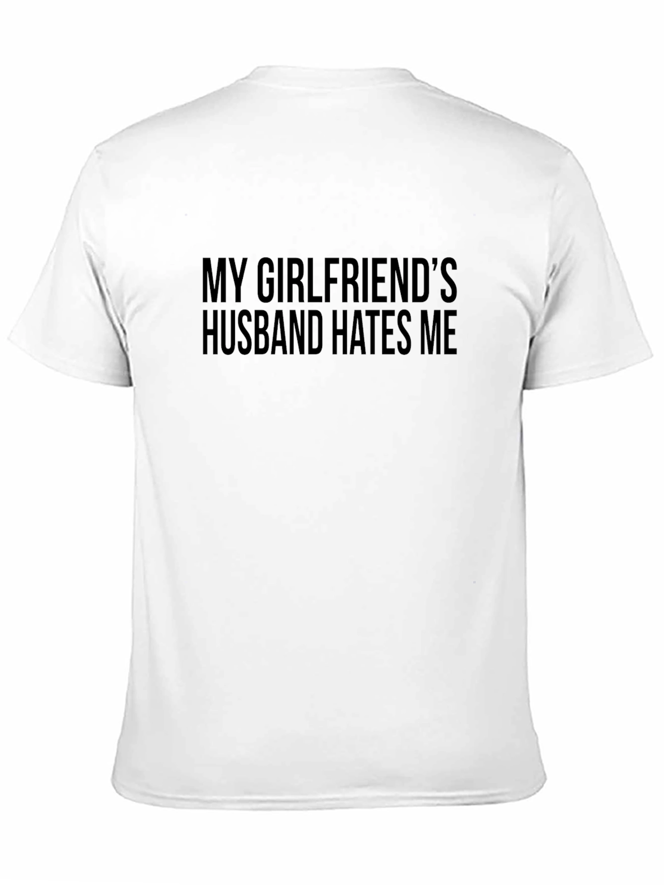 My Girlfriends Husband Hates Me T-Shirt