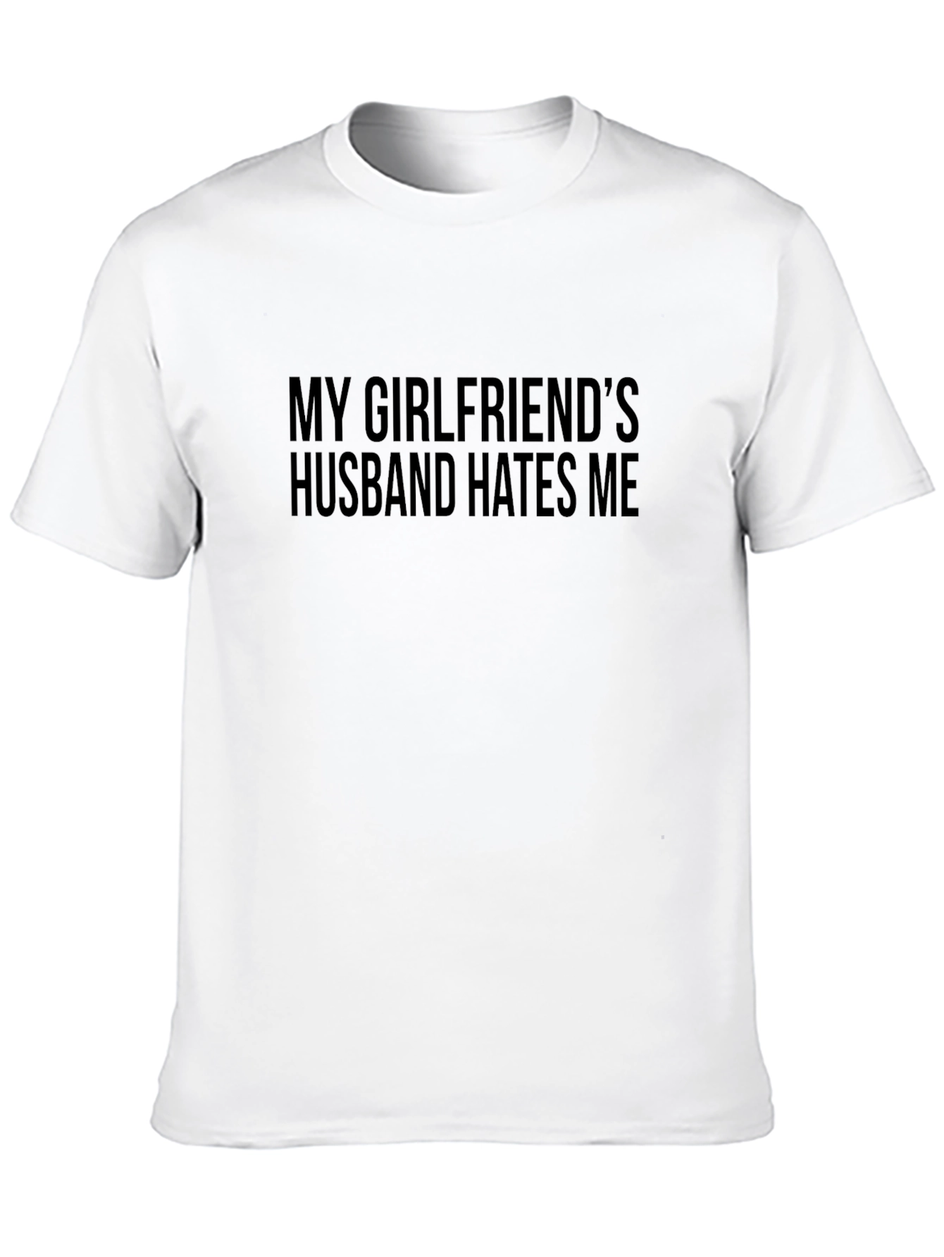 My Girlfriends Husband Hates Me T-Shirt