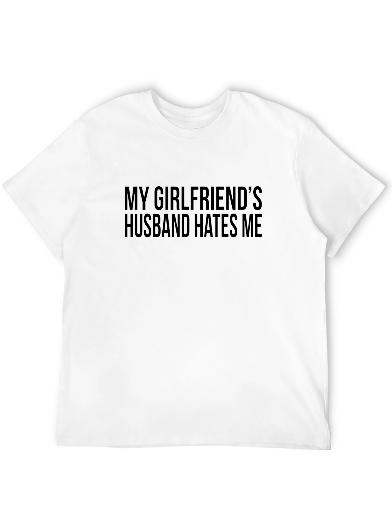 My Girlfriends Husband Hates Me T-Shirt
