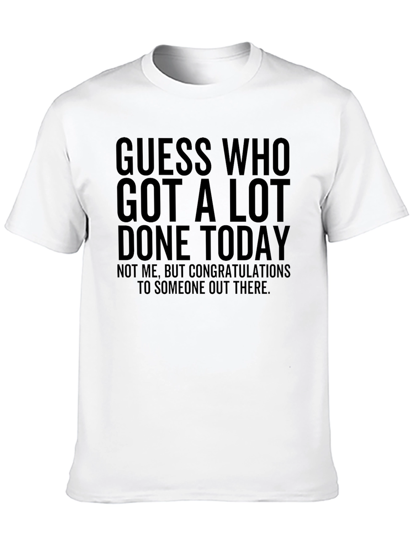 Guess Who Got A Lot Done Today T-Shirt