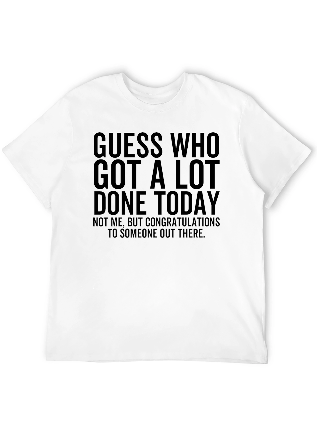 Guess Who Got A Lot Done Today T-Shirt