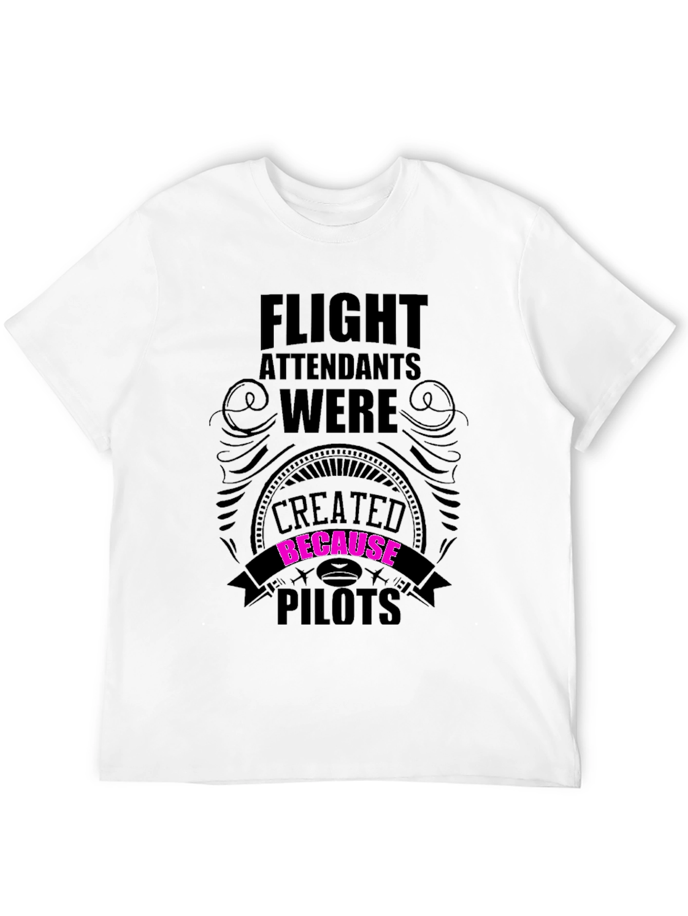 Flight Attendants Created Because Pilots Funny T-Shirt