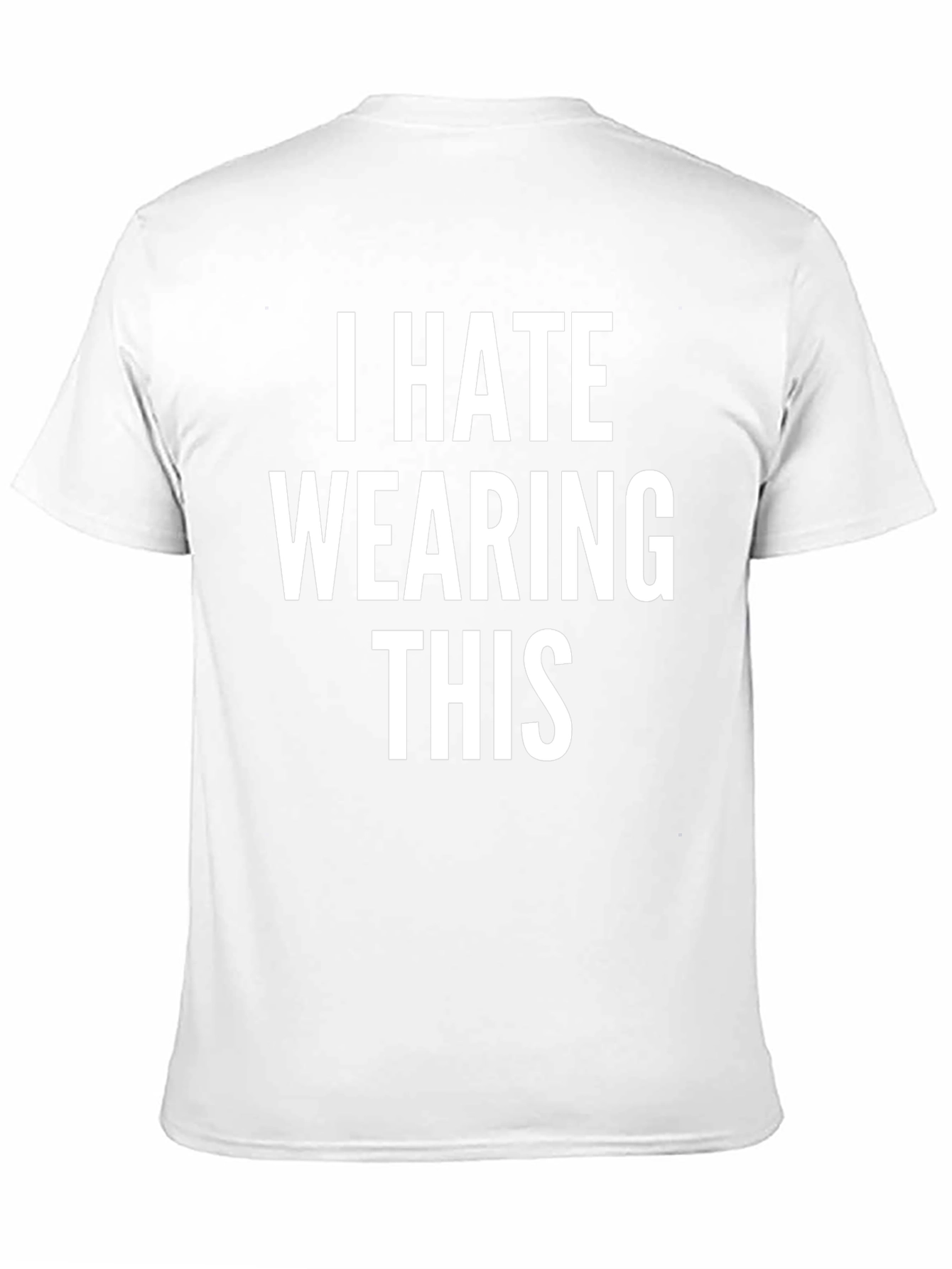 I Hate Wearing This T-Shirt - Funny Sarcastic Tee