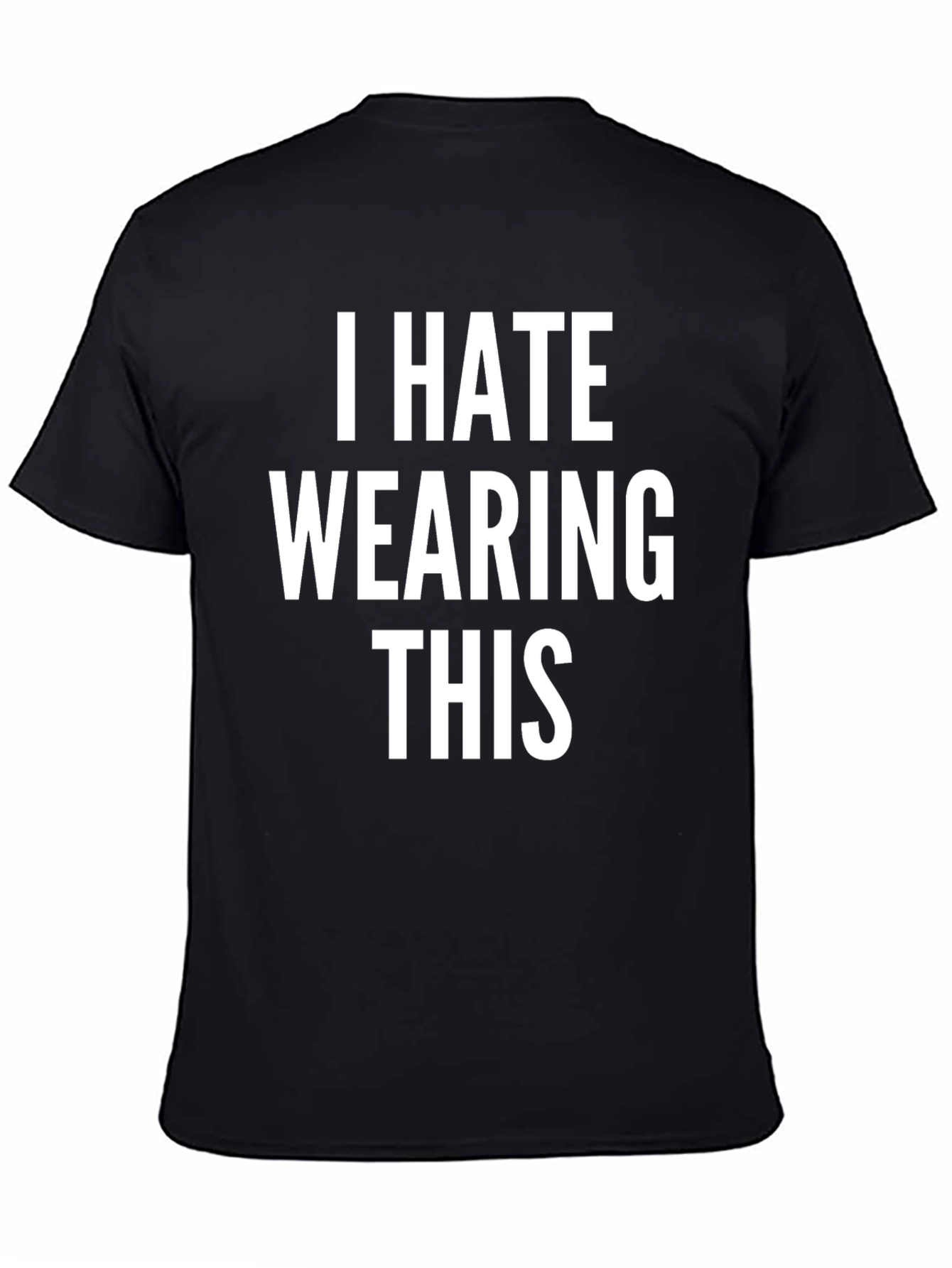 I Hate Wearing This T-Shirt - Funny Sarcastic Tee