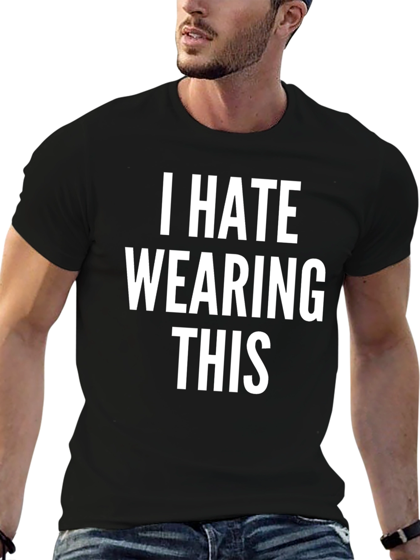 I Hate Wearing This T-Shirt - Funny Sarcastic Tee