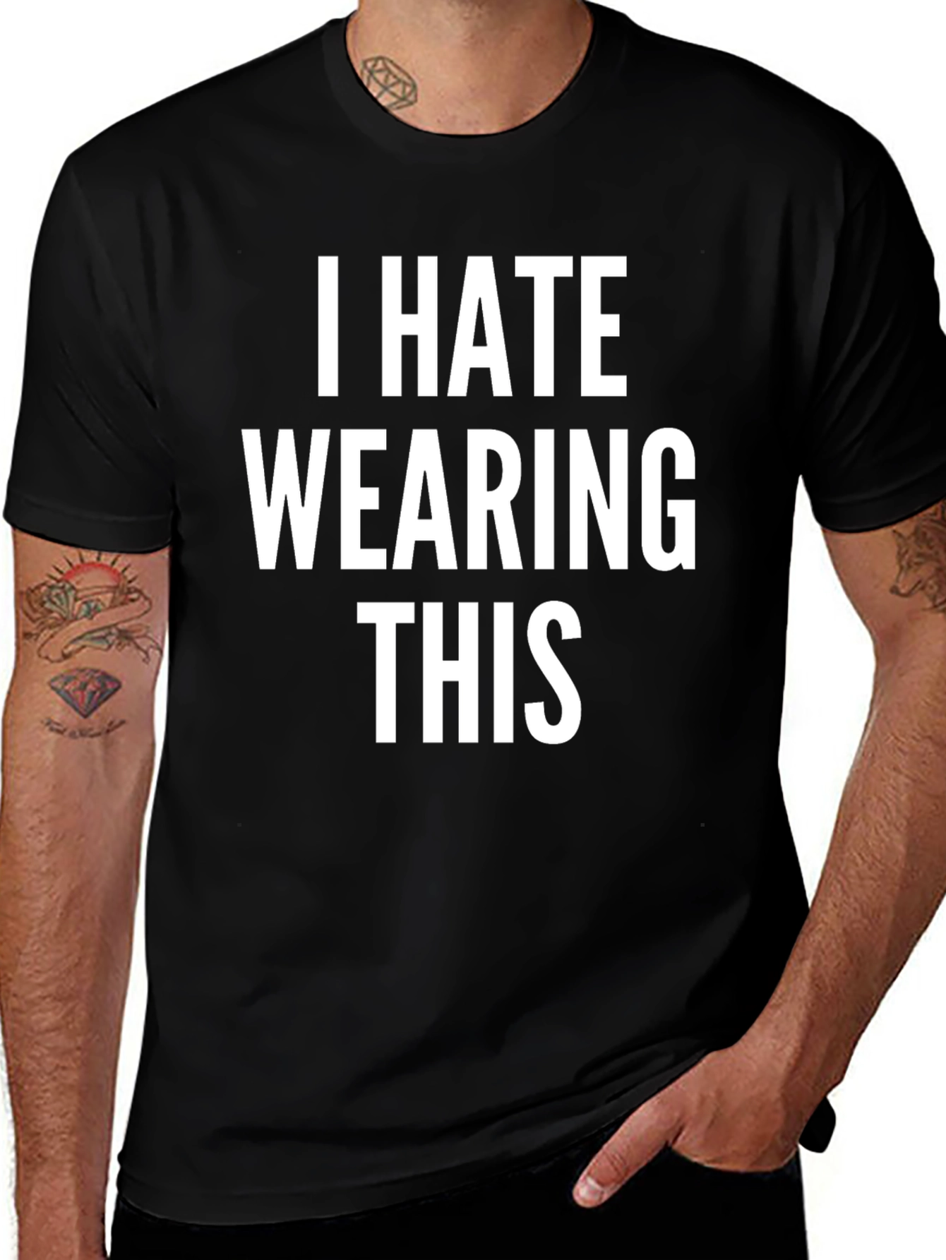 I Hate Wearing This T-Shirt - Funny Sarcastic Tee