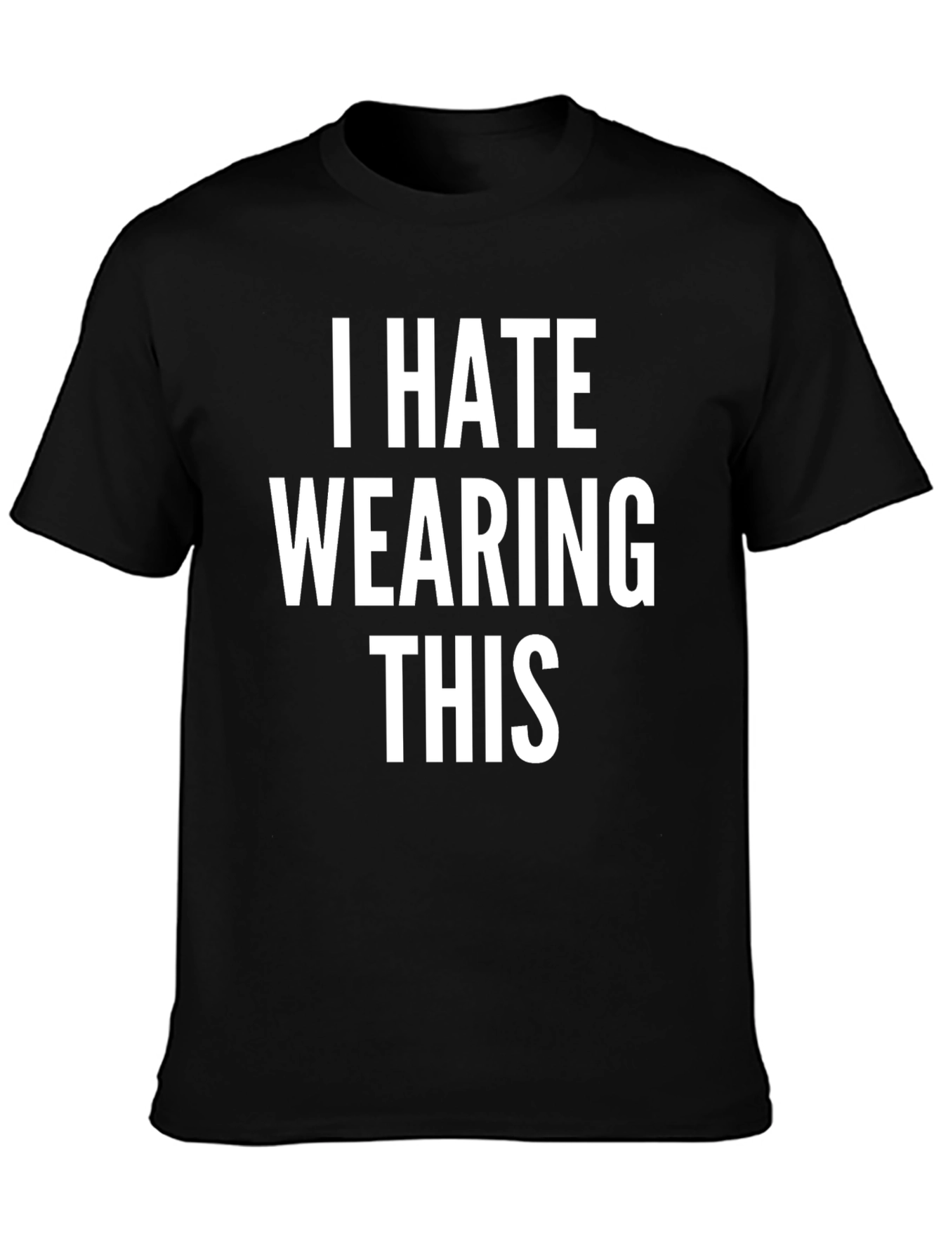 I Hate Wearing This T-Shirt - Funny Sarcastic Tee