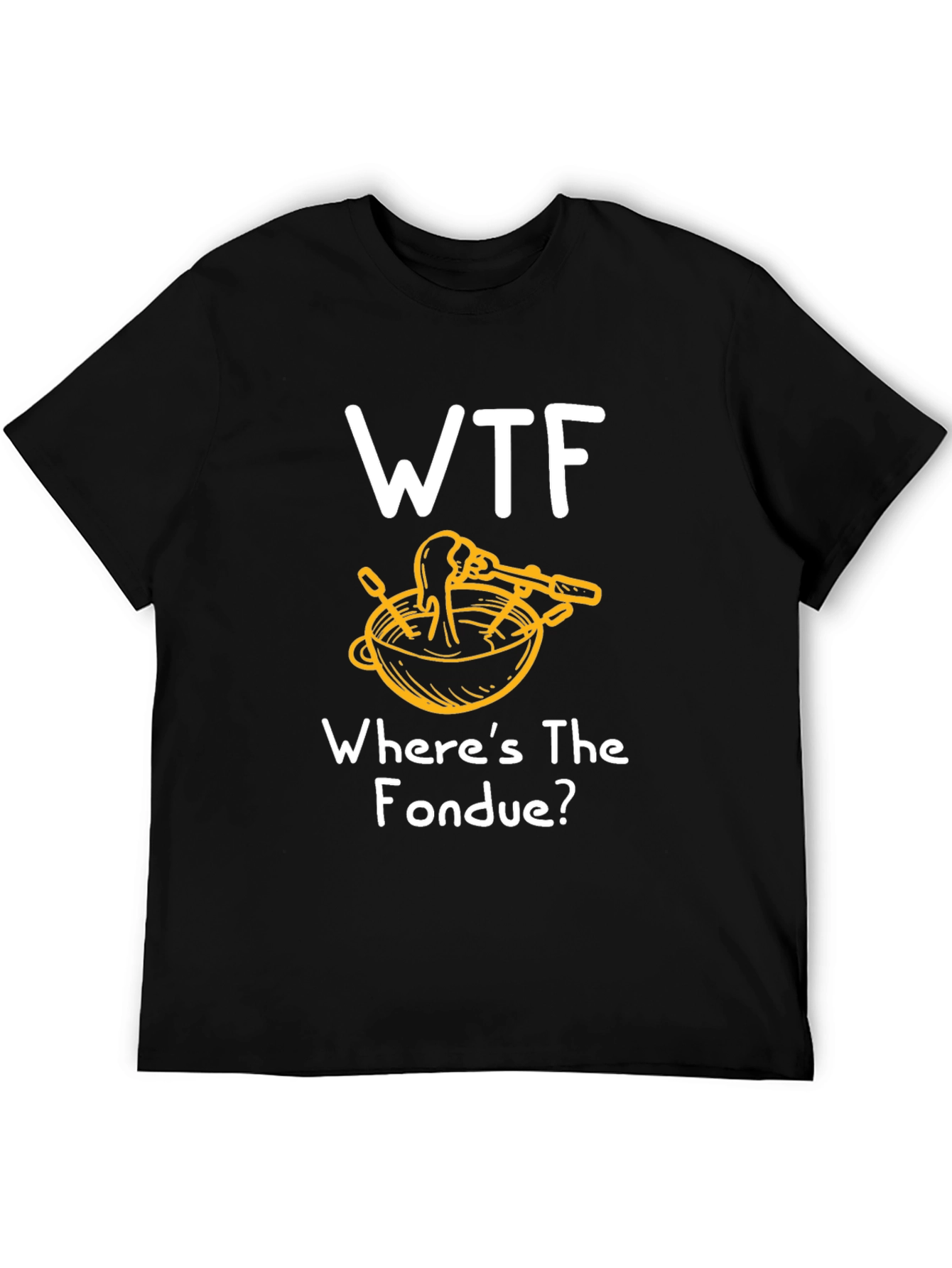 WTF Wheres the Fondue? T-Shirt - Funny & Unique!