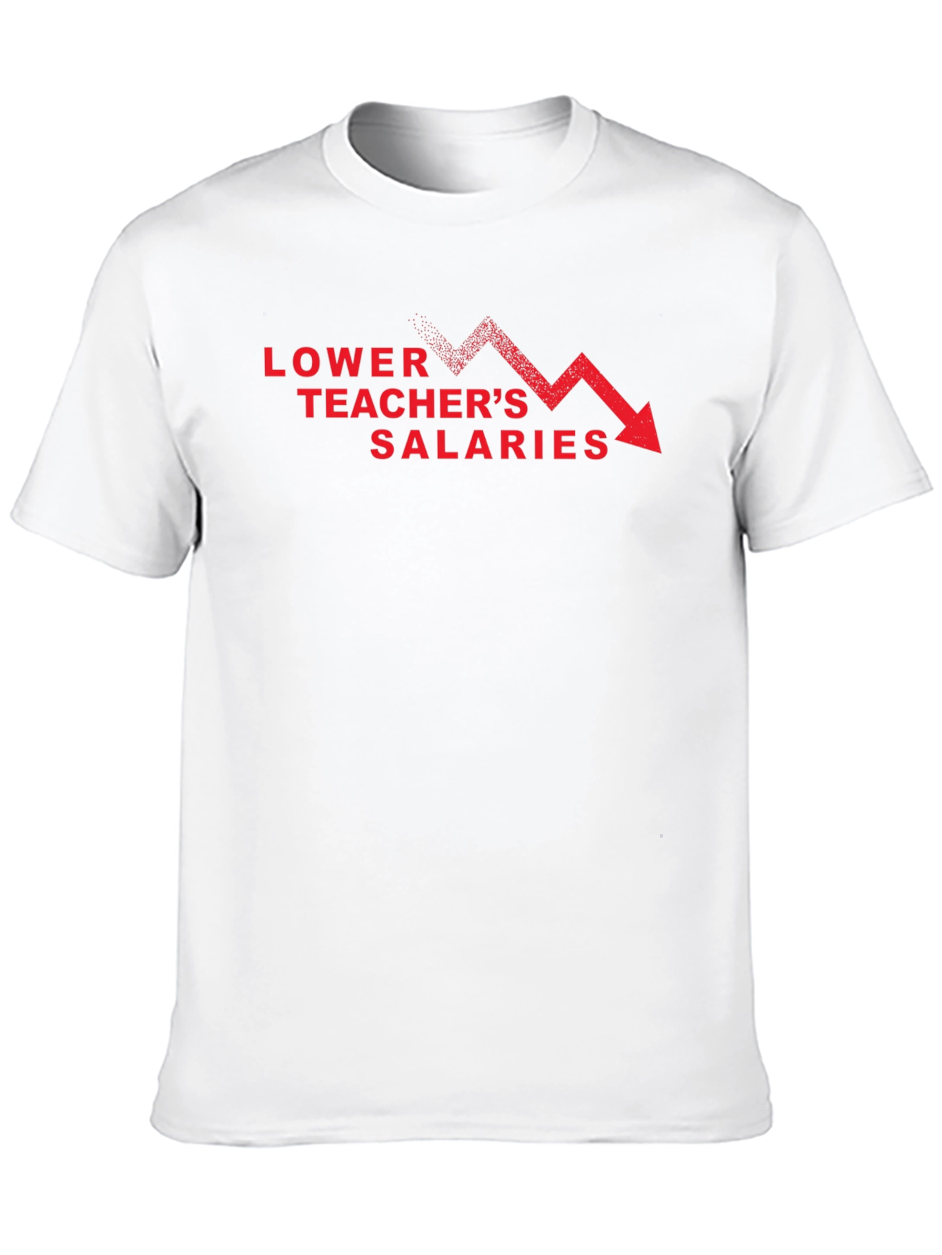 Lower Teachers Salaries Graphic T-Shirt