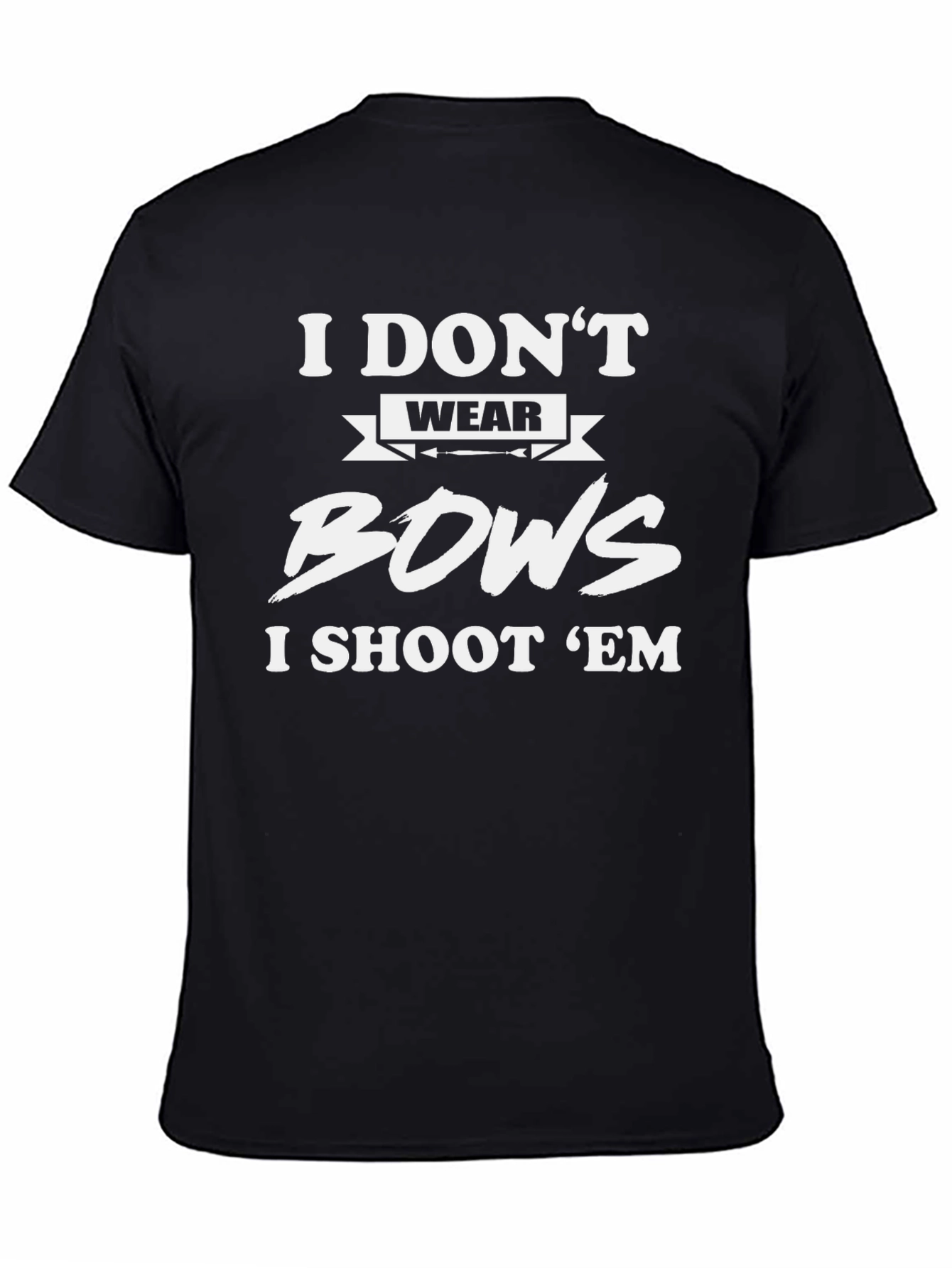 I Dont Wear Bows I Shoot Em T-Shirt