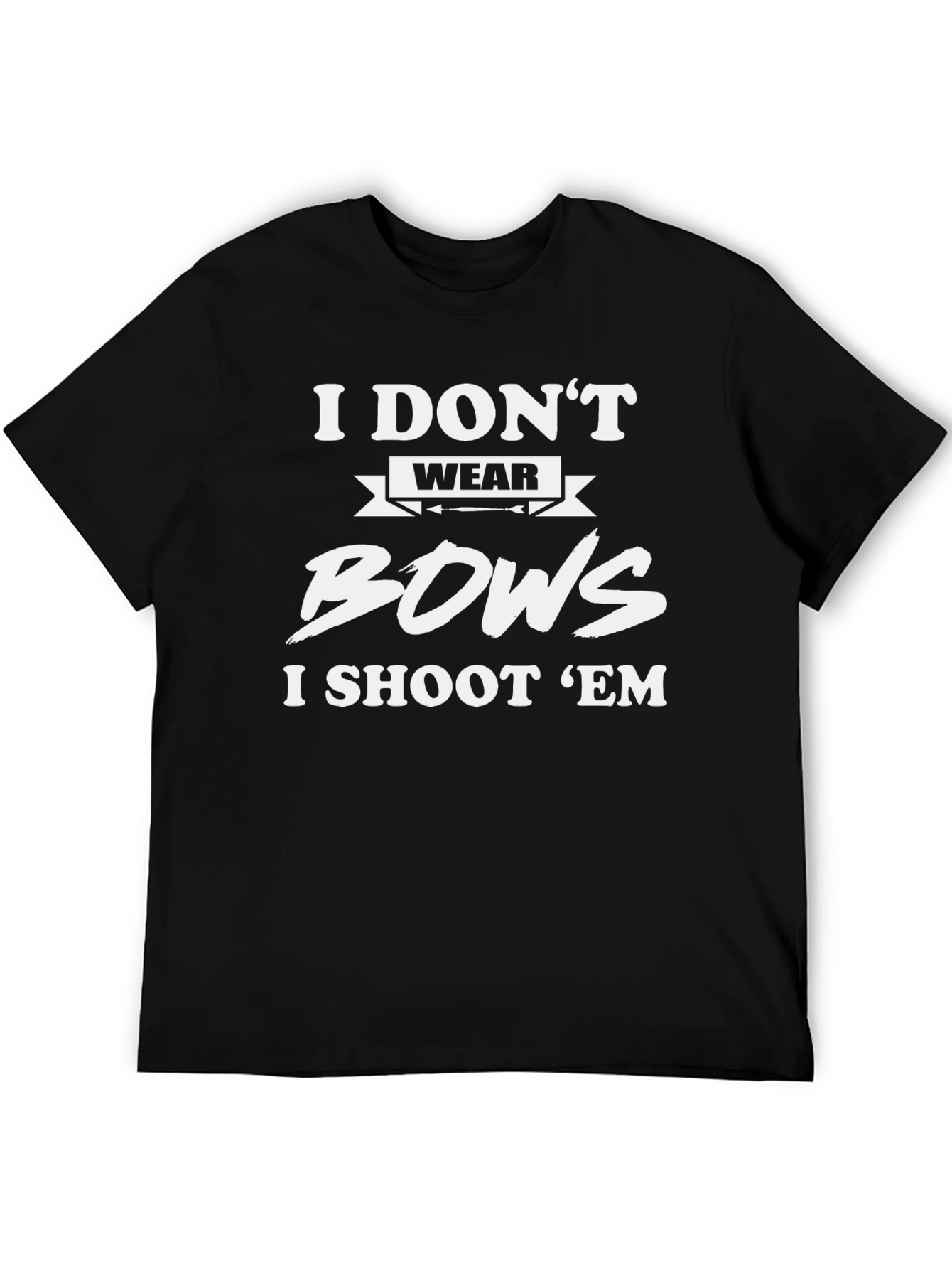 I Dont Wear Bows I Shoot Em T-Shirt