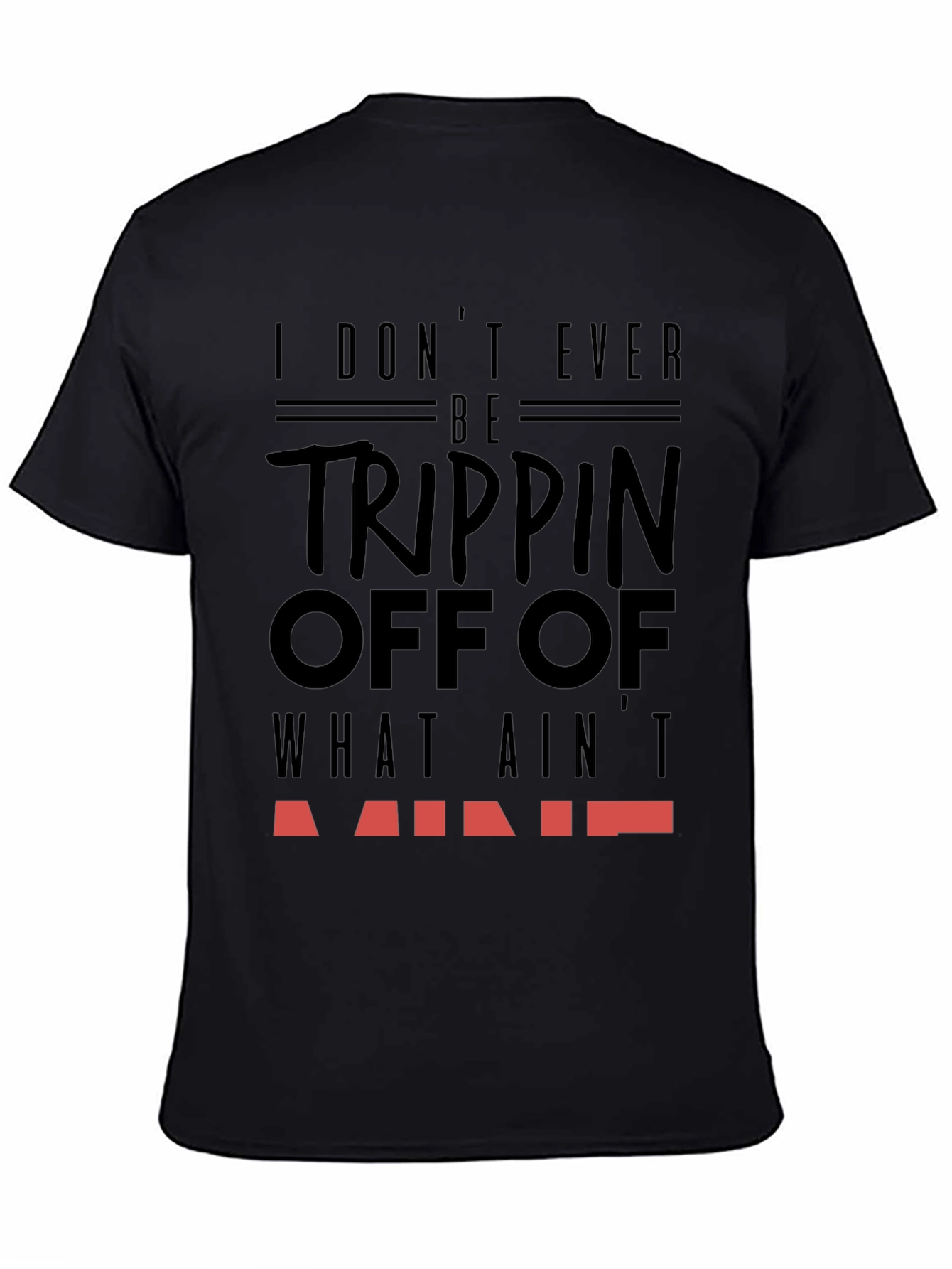 I Dont Ever Be Trippin T-Shirt