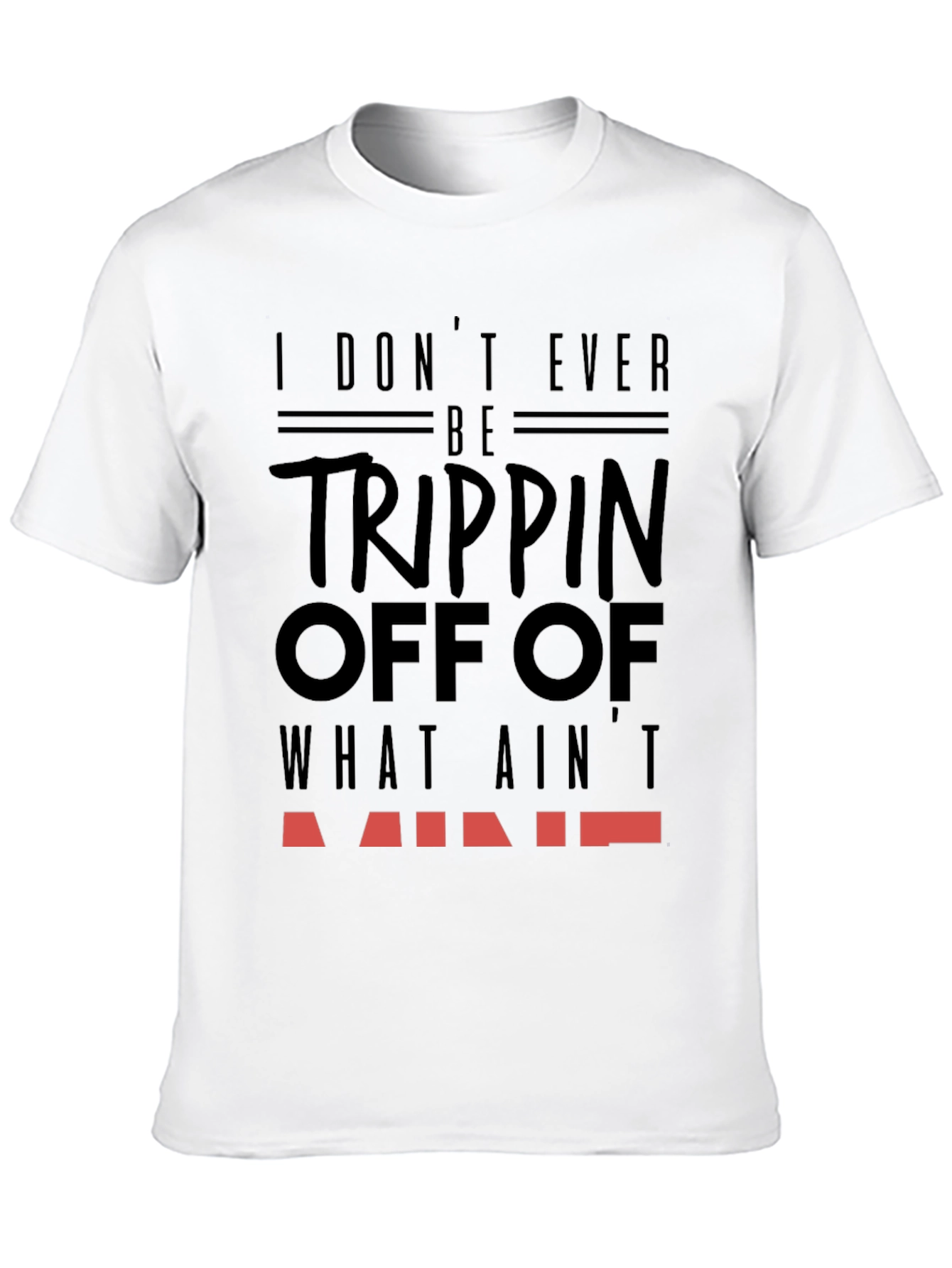 I Dont Ever Be Trippin T-Shirt