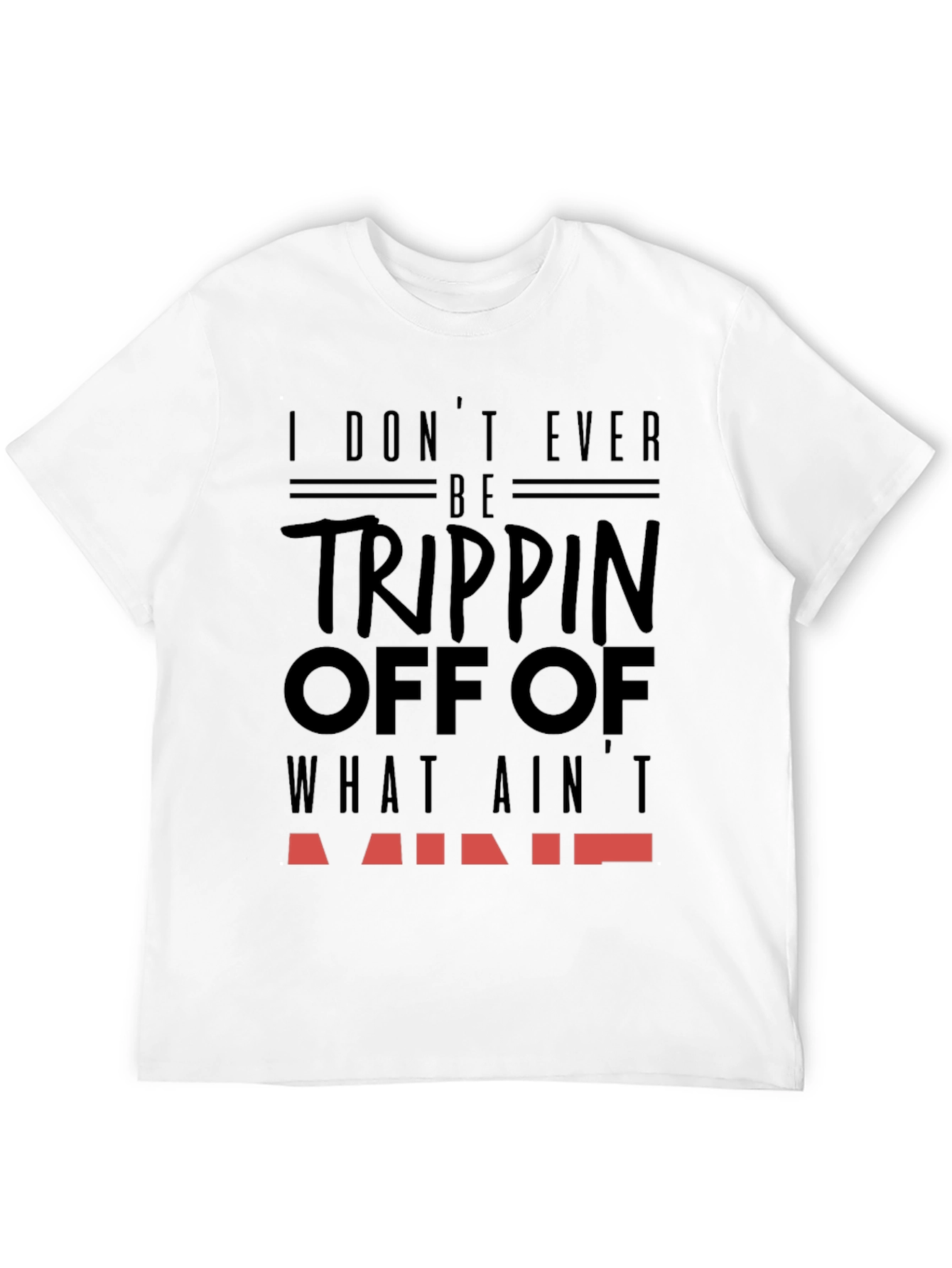 I Dont Ever Be Trippin T-Shirt