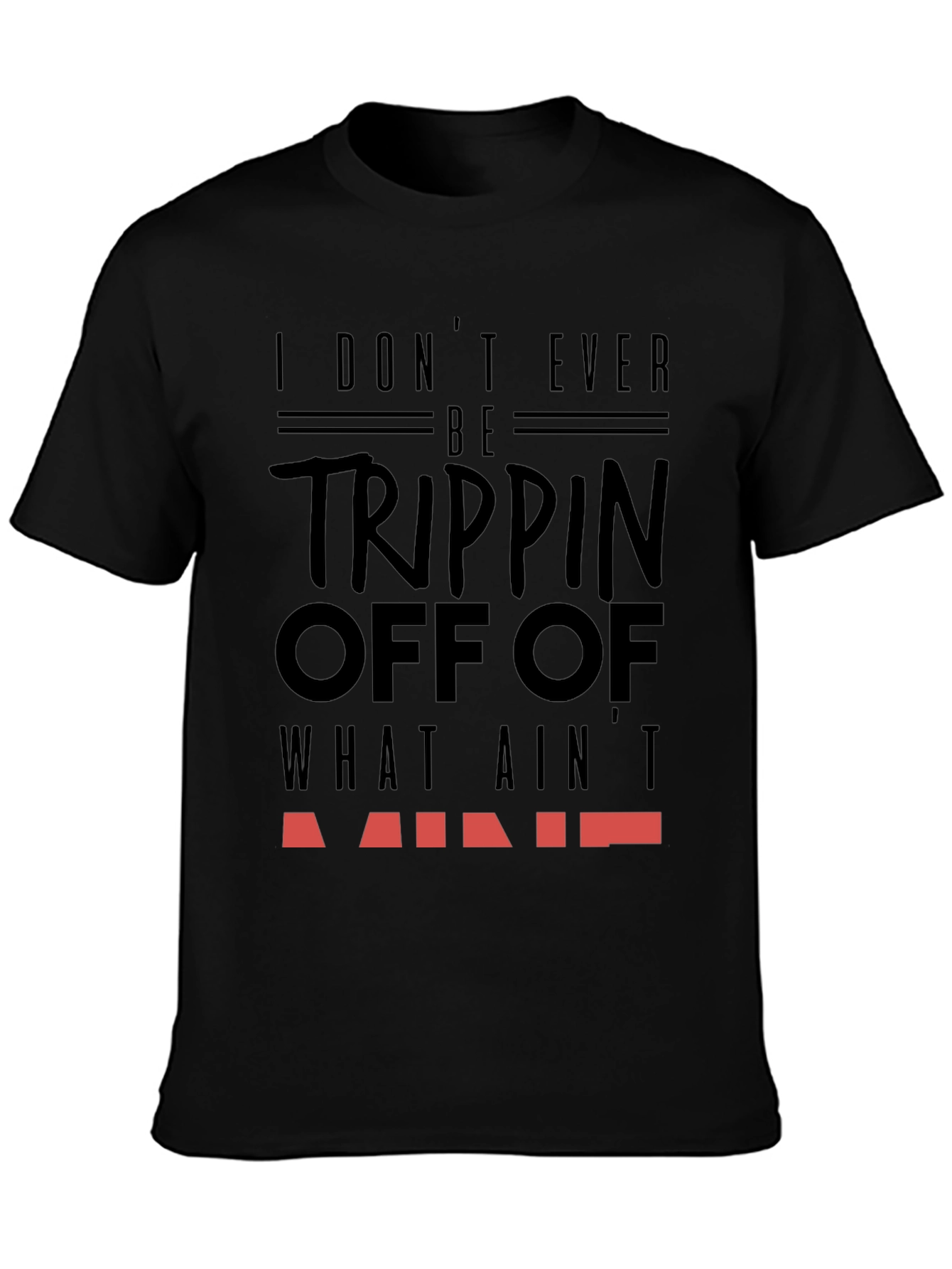 I Dont Ever Be Trippin T-Shirt