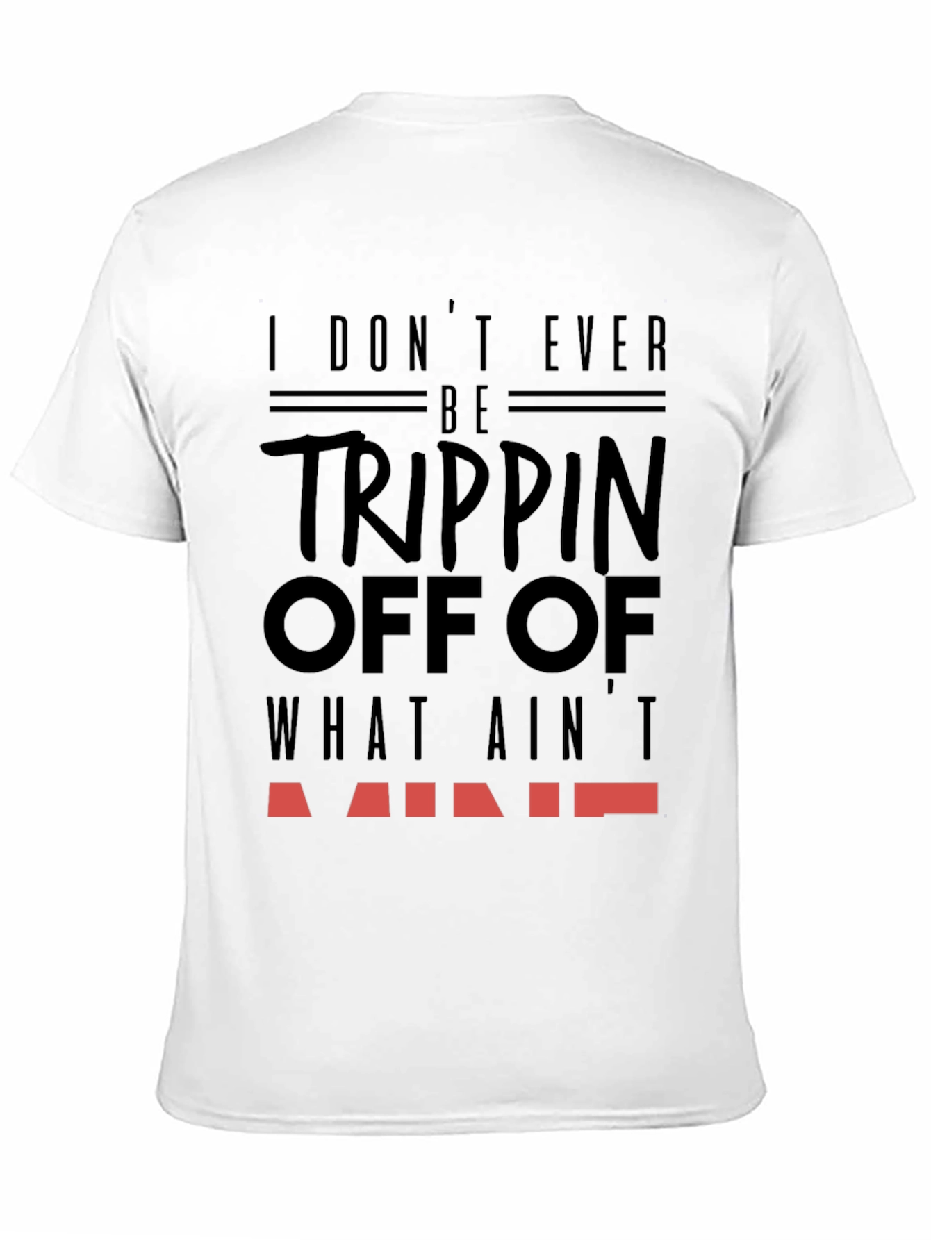 I Dont Ever Be Trippin T-Shirt
