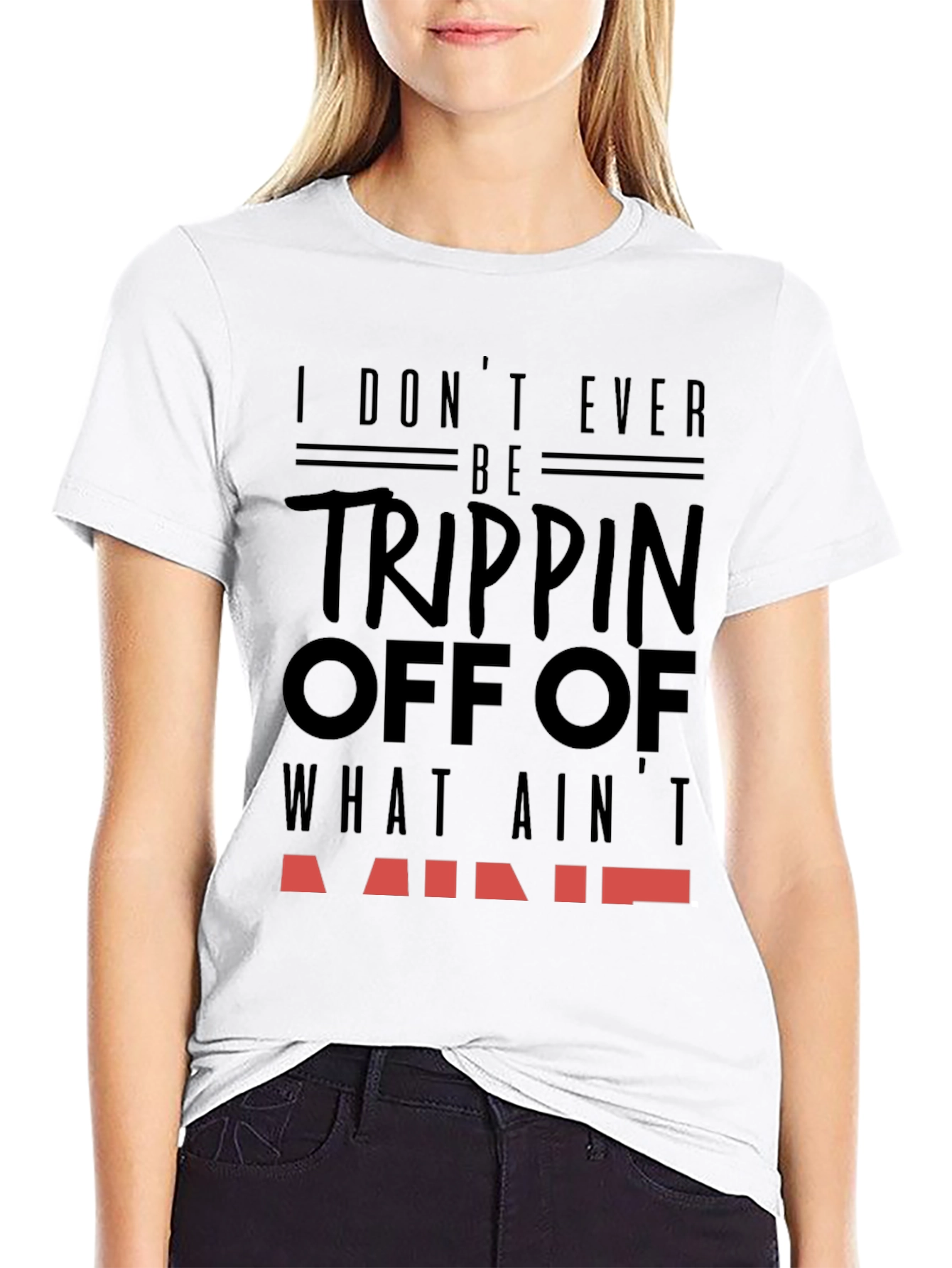 I Dont Ever Be Trippin T-Shirt
