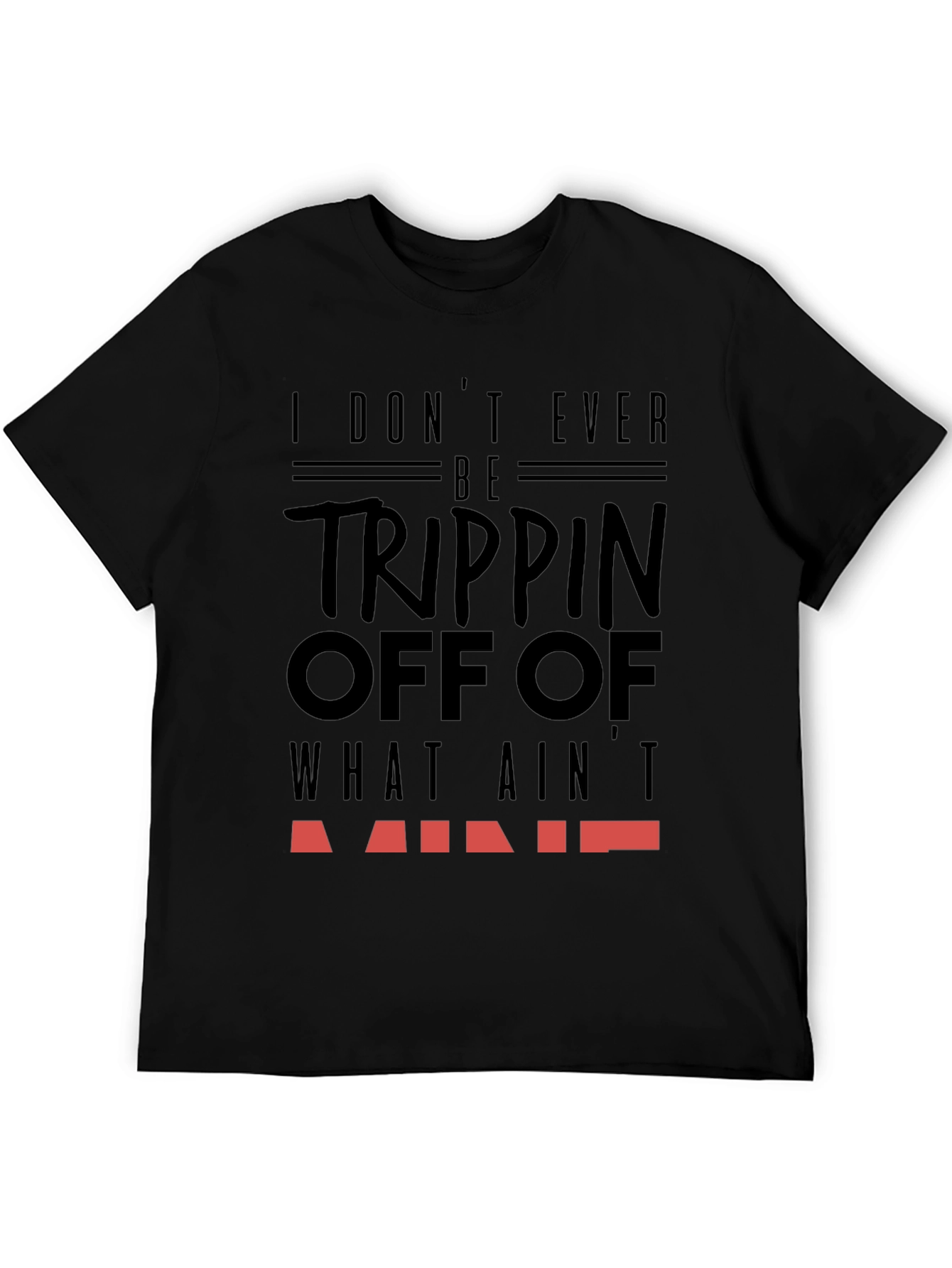 I Dont Ever Be Trippin T-Shirt