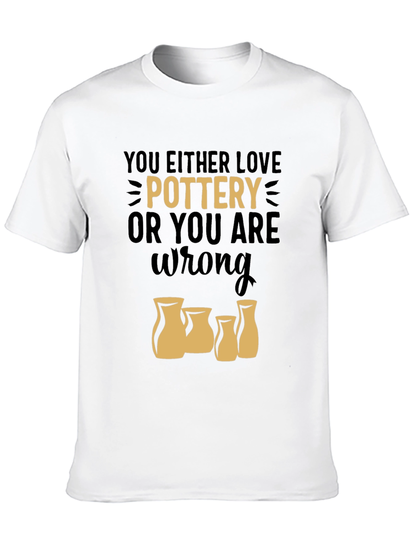 Pottery Lover T-Shirt - You Either Love Pottery