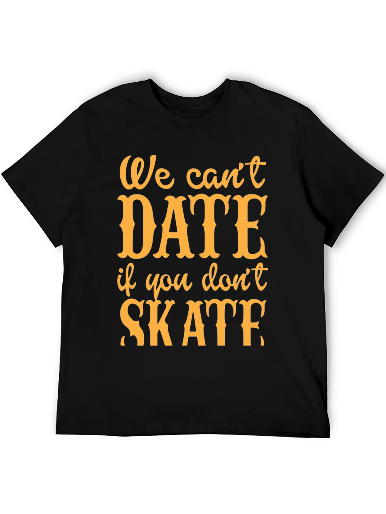 We Cant Date if You Dont Skate T-Shirt