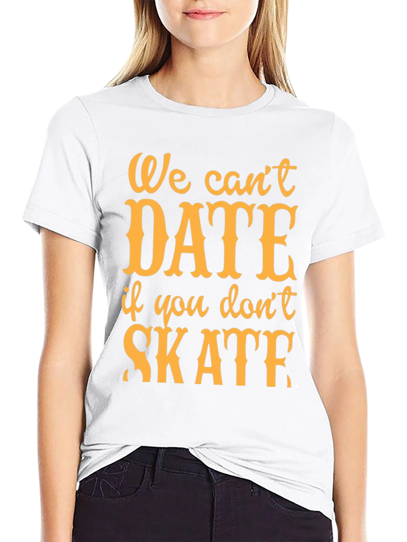 We Cant Date if You Dont Skate T-Shirt