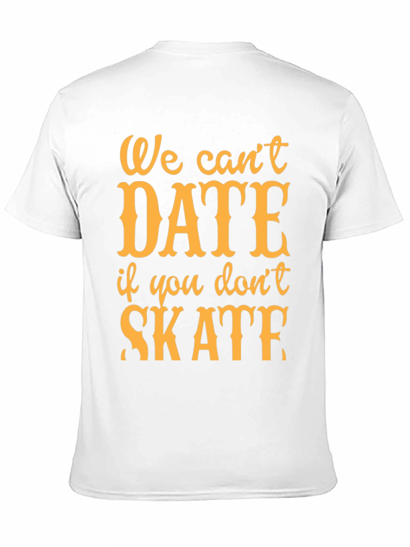 We Cant Date if You Dont Skate T-Shirt
