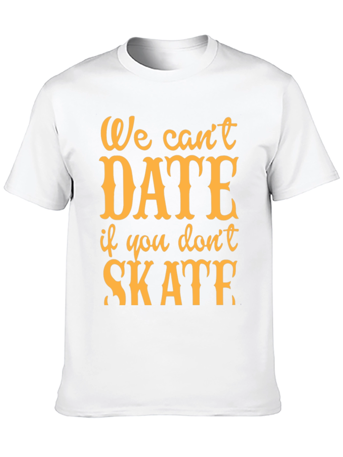 We Cant Date if You Dont Skate T-Shirt