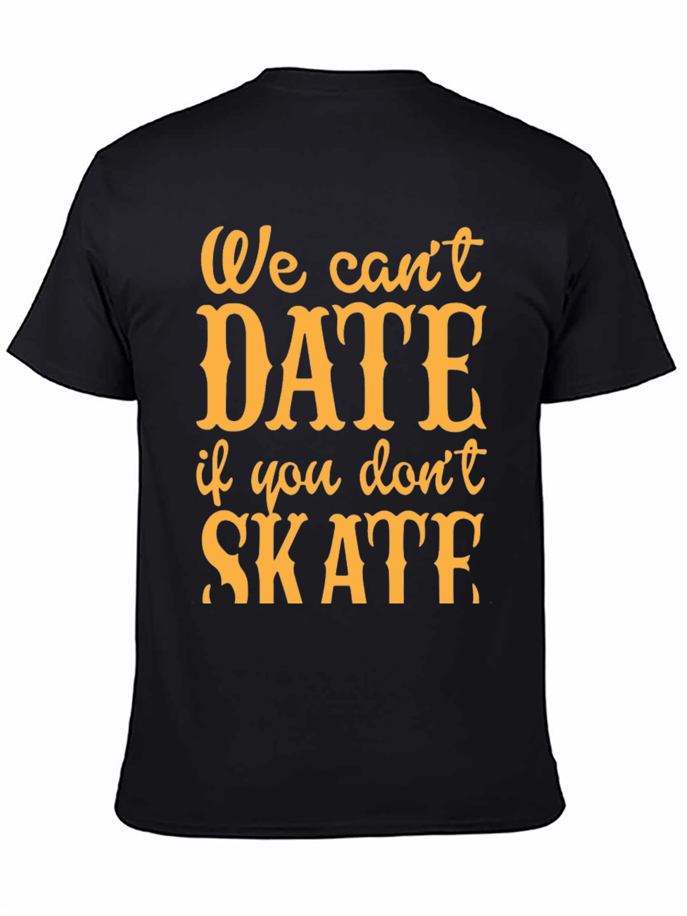 We Cant Date if You Dont Skate T-Shirt