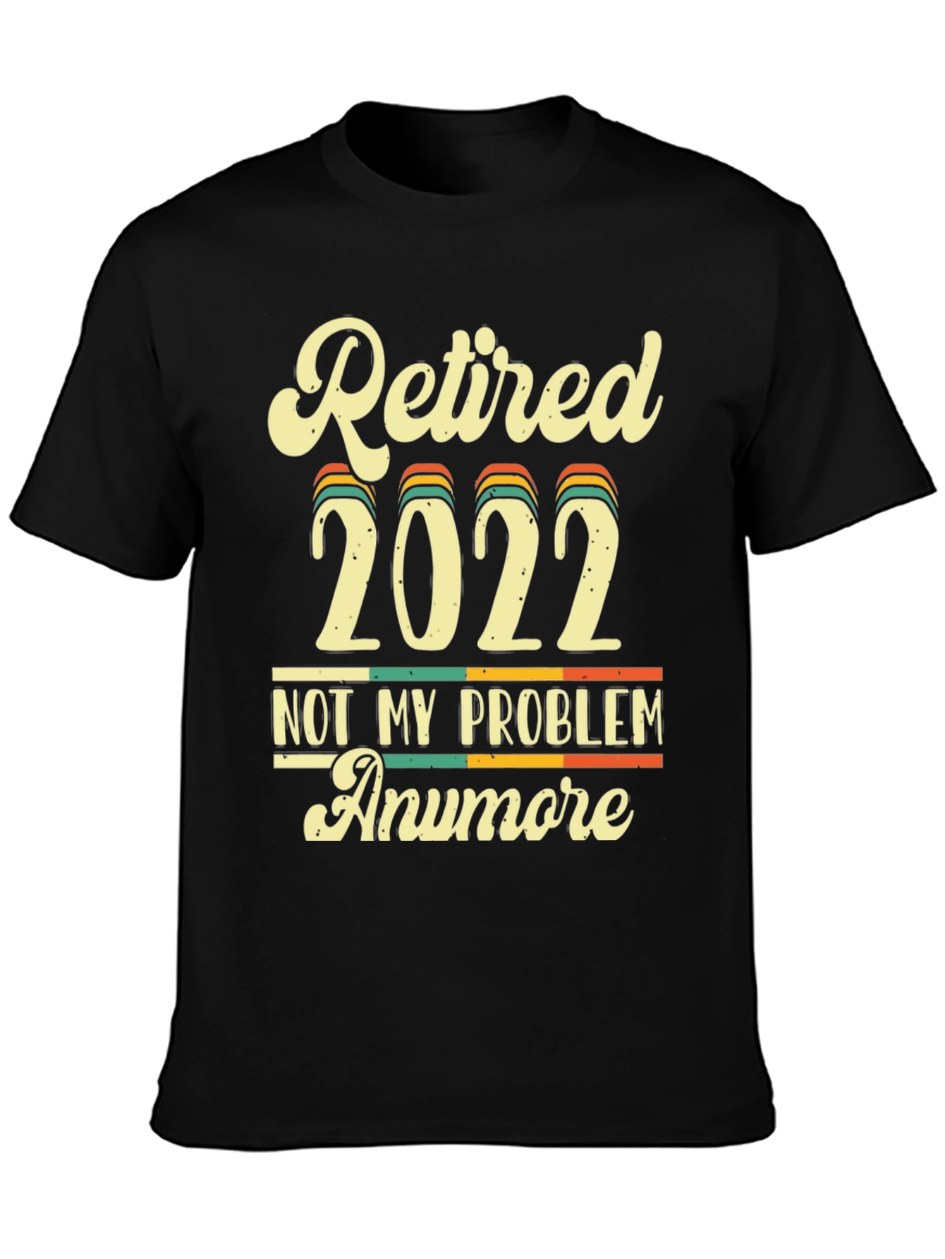 Retired 2022 Not My Problem Anymore T-Shirt