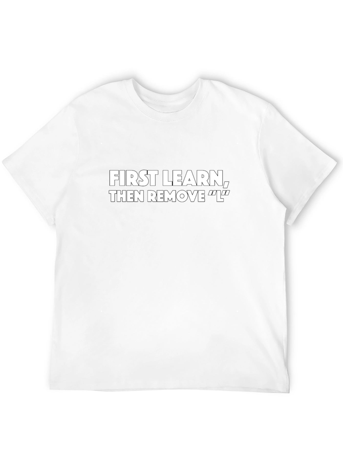 Funny First Learn Then Remove L T-Shirt