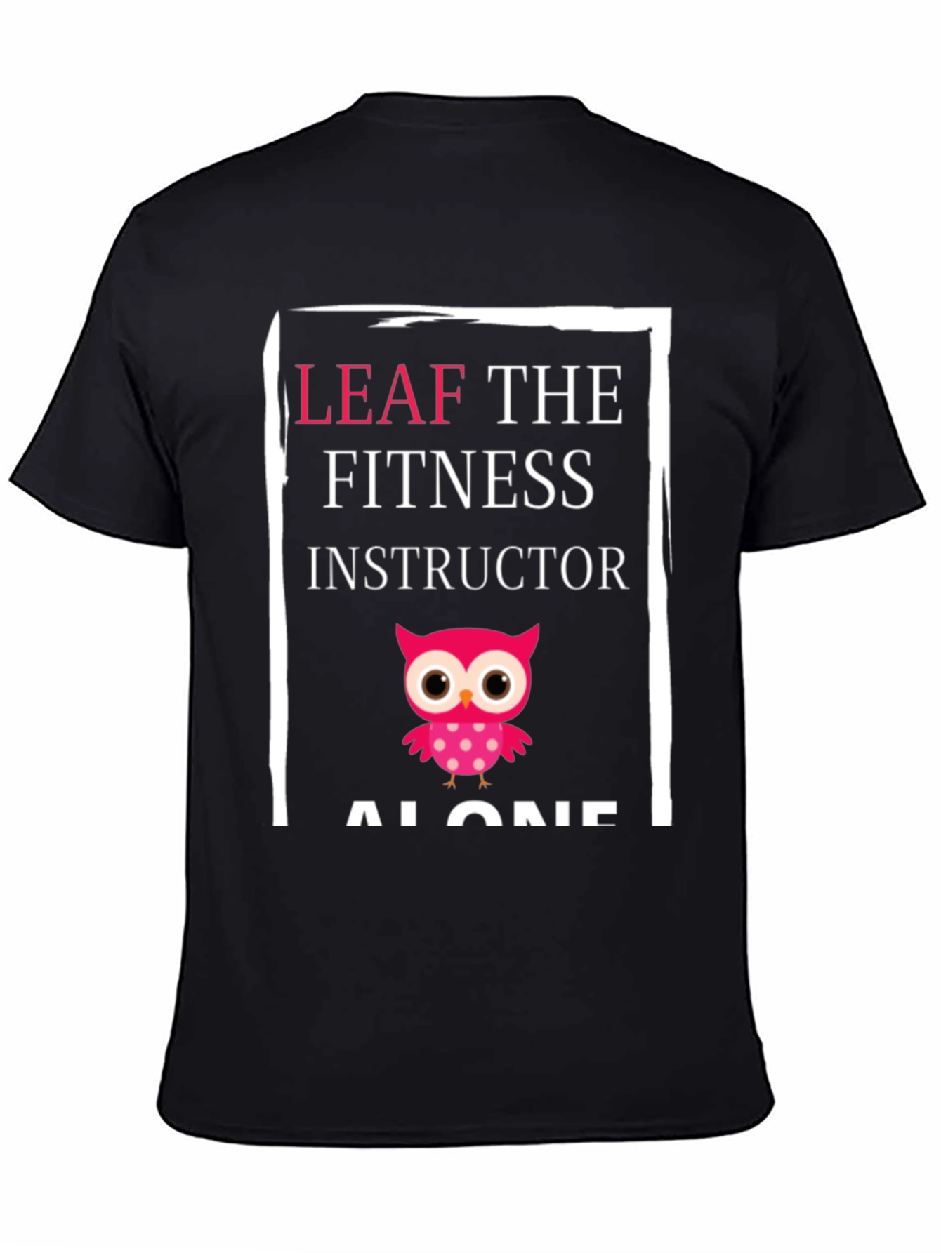 Leaf the Fitness Instructor Alone Graphic Tee
