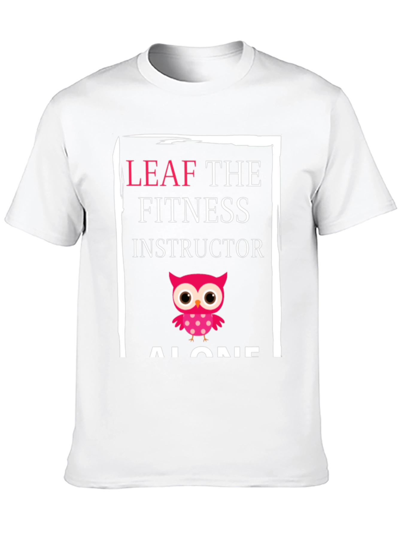 Leaf the Fitness Instructor Alone Graphic Tee