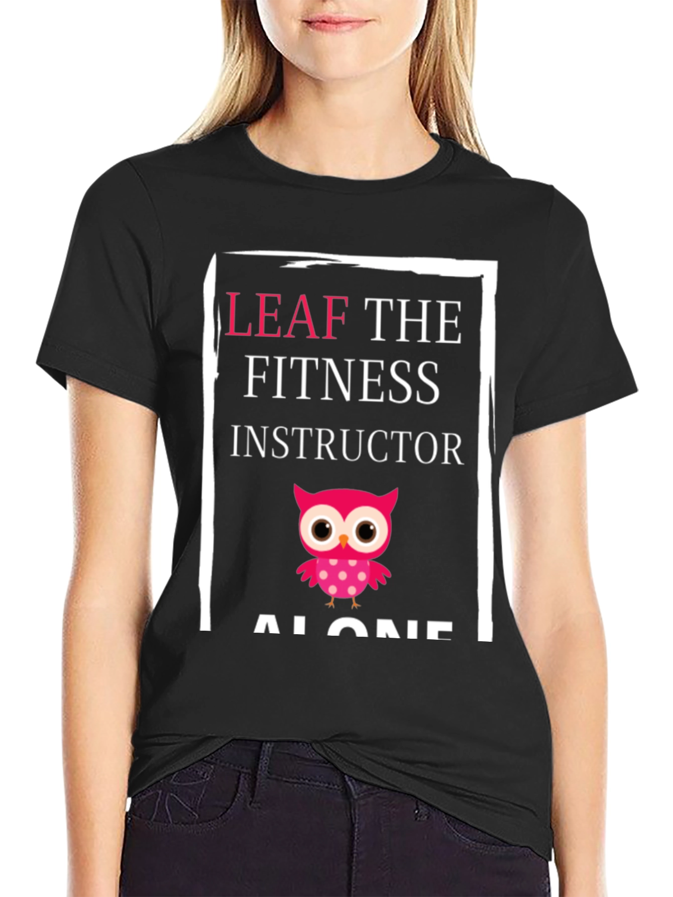 Leaf the Fitness Instructor Alone Graphic Tee