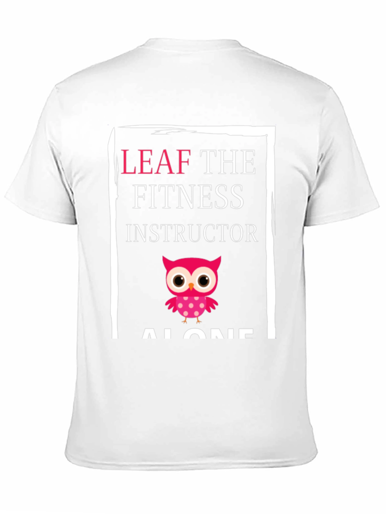 Leaf the Fitness Instructor Alone Graphic Tee