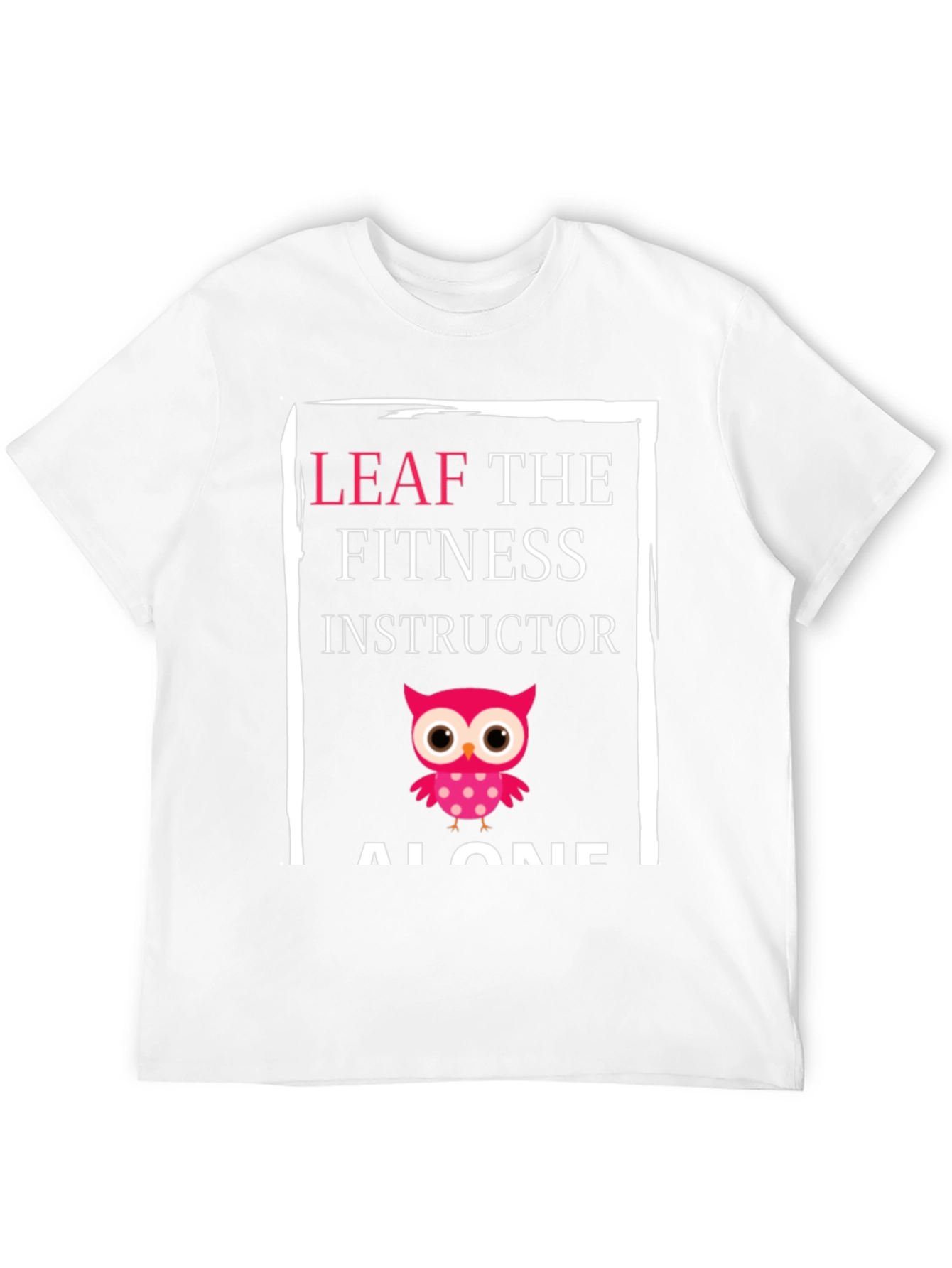 Leaf the Fitness Instructor Alone Graphic Tee