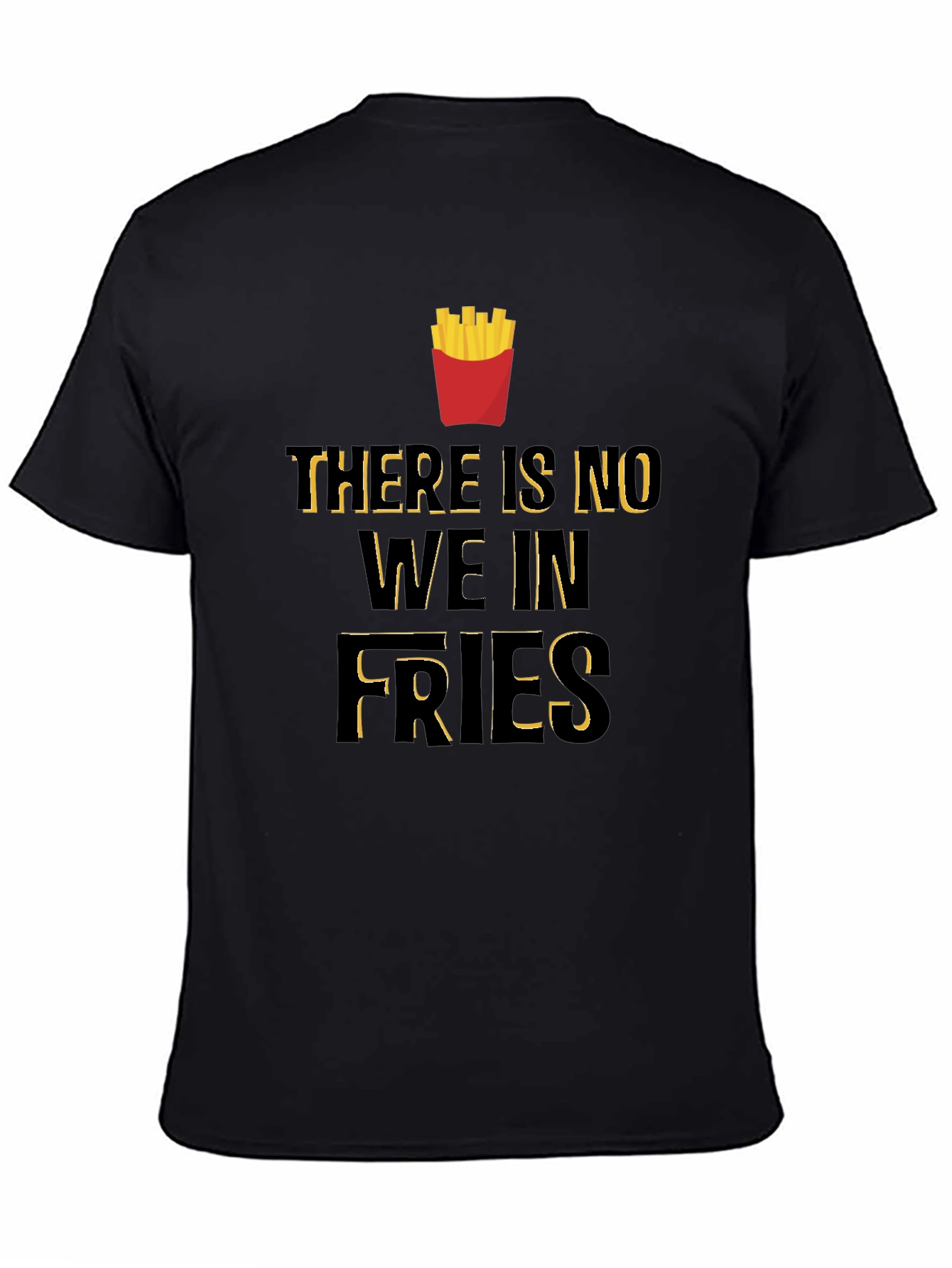 Funny There Is No We In Fries Graphic T-Shirt