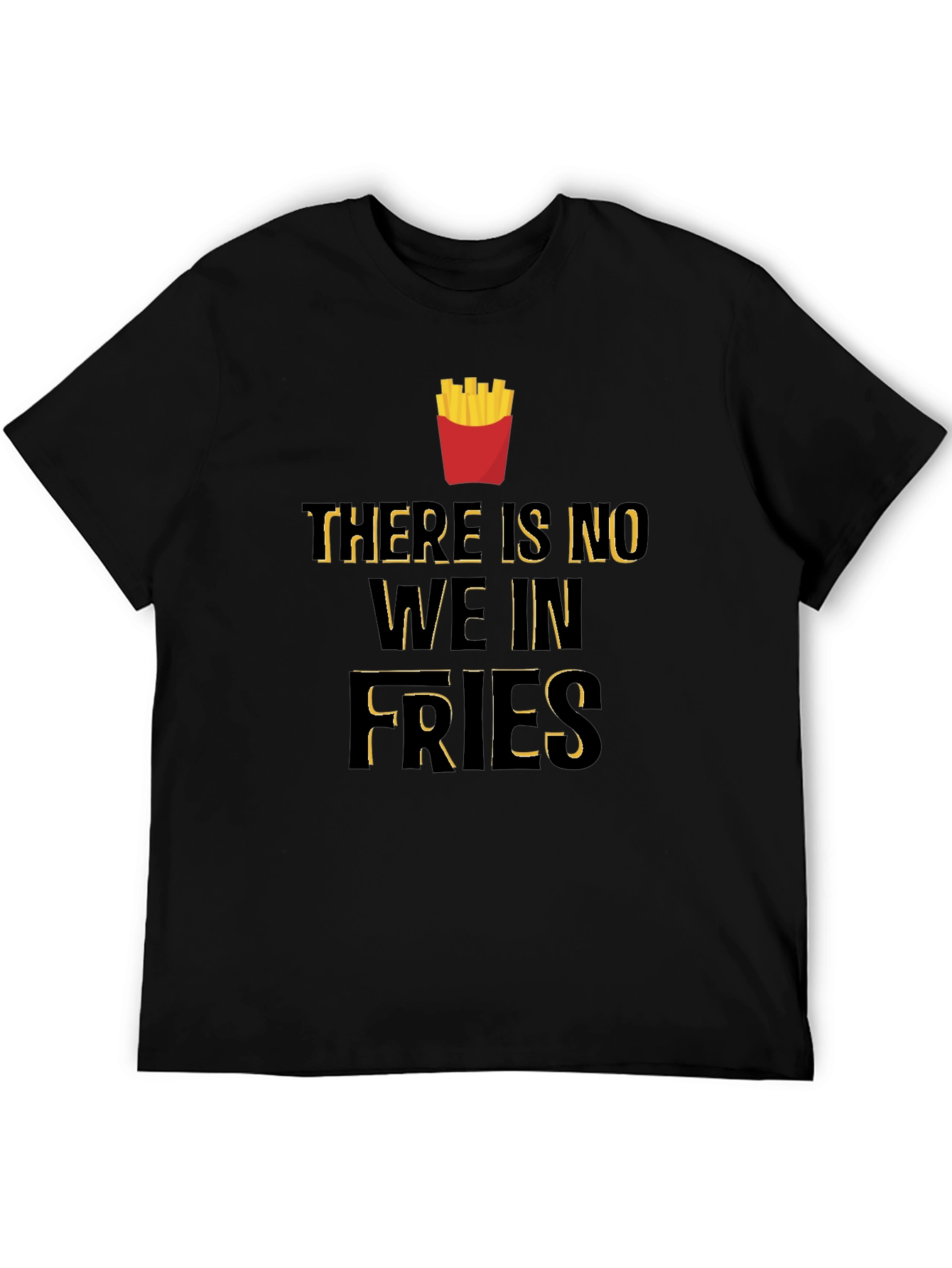 Funny There Is No We In Fries Graphic T-Shirt