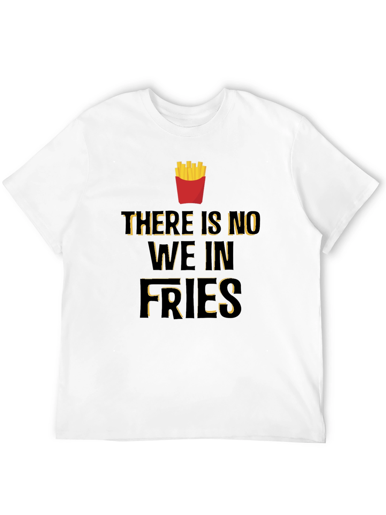 Funny There Is No We In Fries Graphic T-Shirt