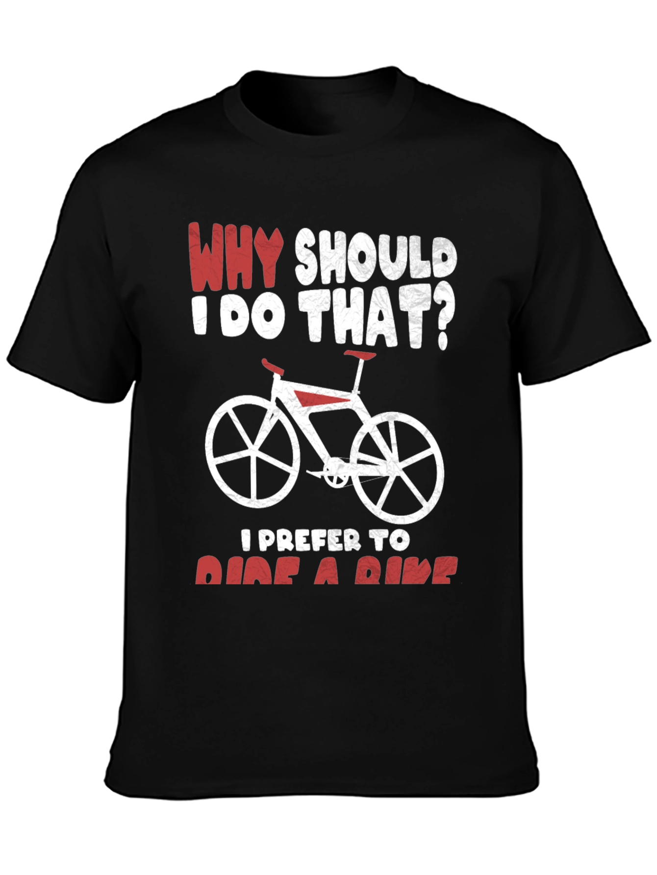 Why Ride? Funny Bicycle T-Shirt