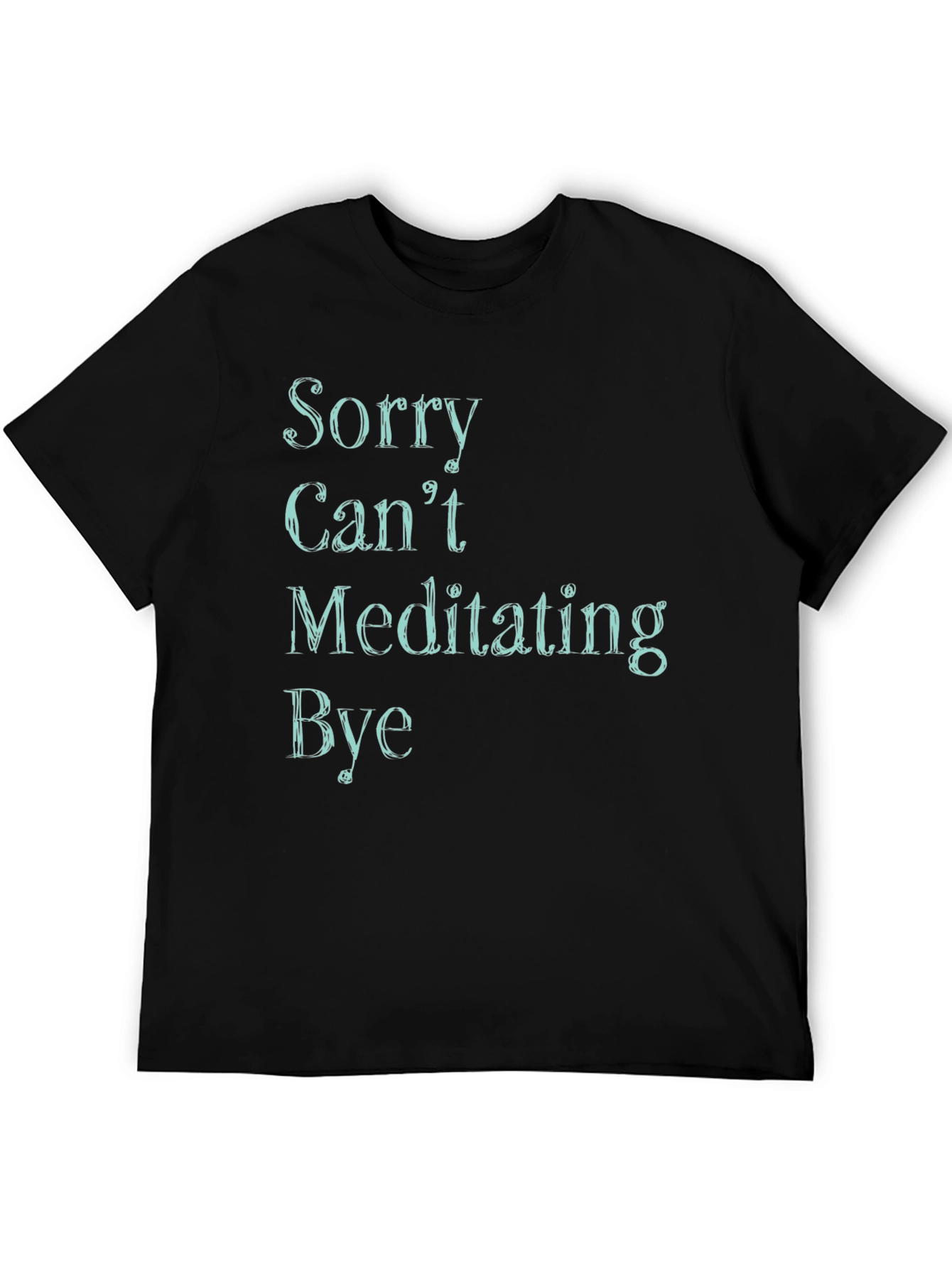 Sorry Cant Meditating Bye Black T-Shirt