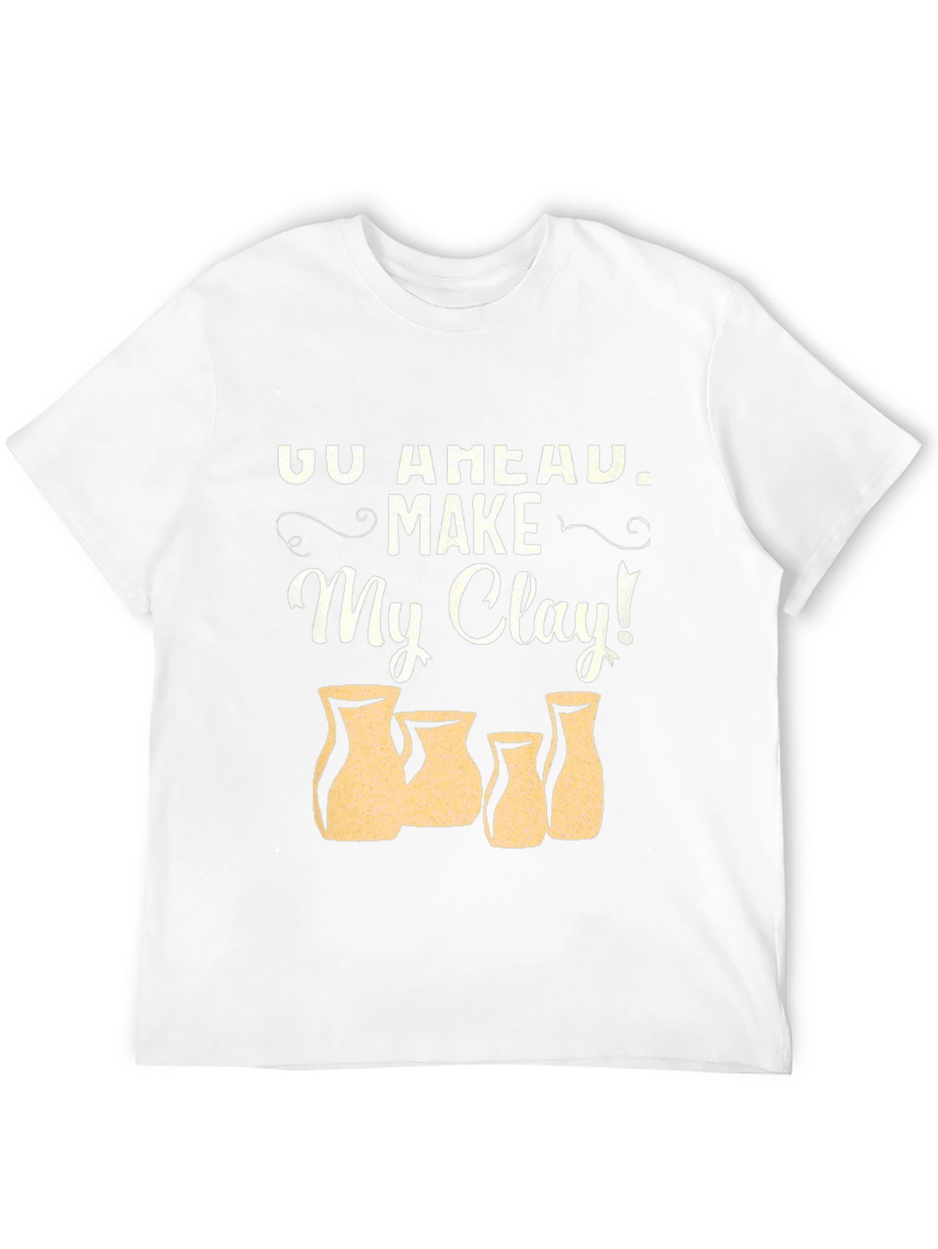 Go Ahead Make My Clay! Pottery T-Shirt
