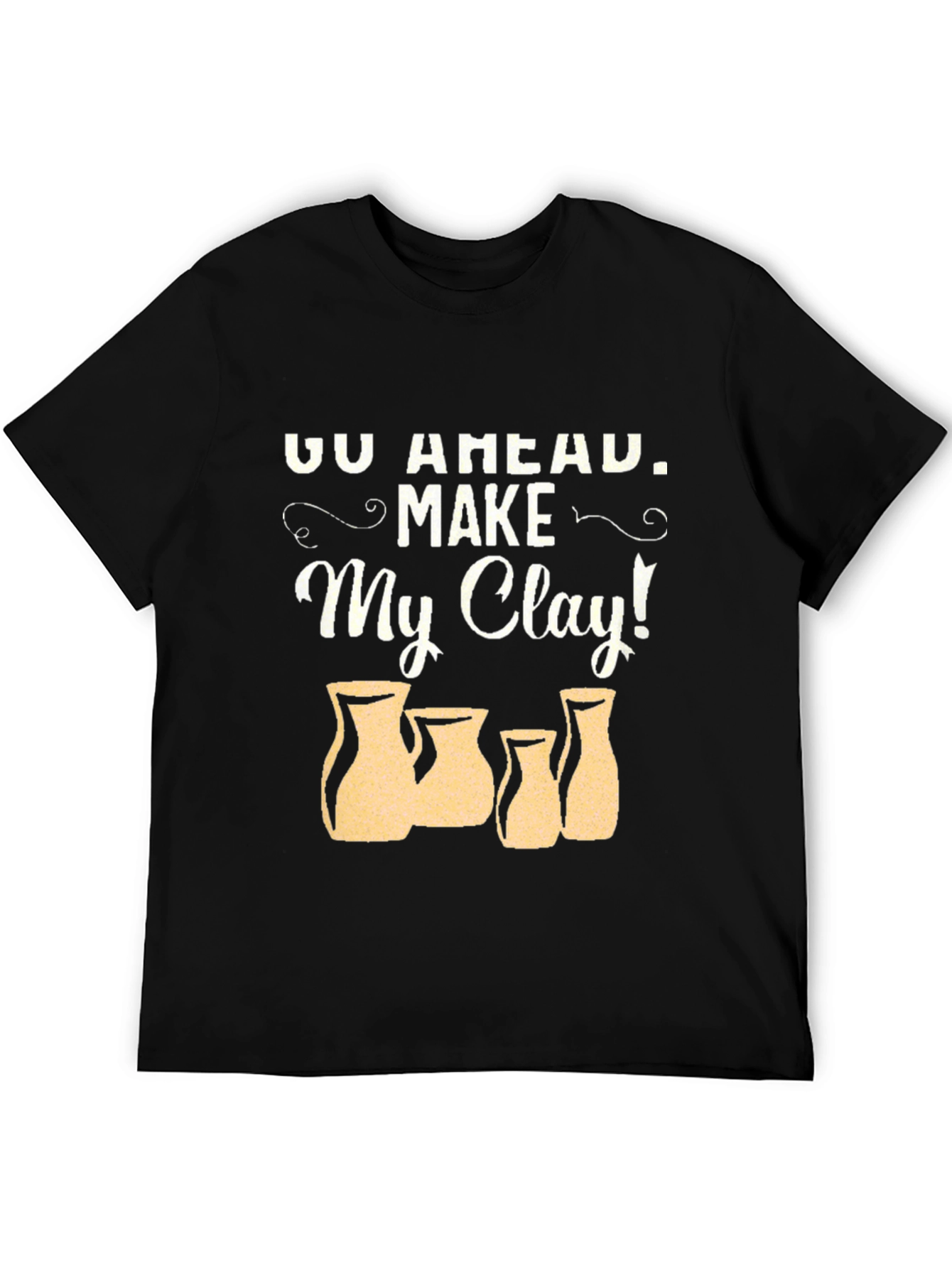 Go Ahead Make My Clay! Pottery T-Shirt