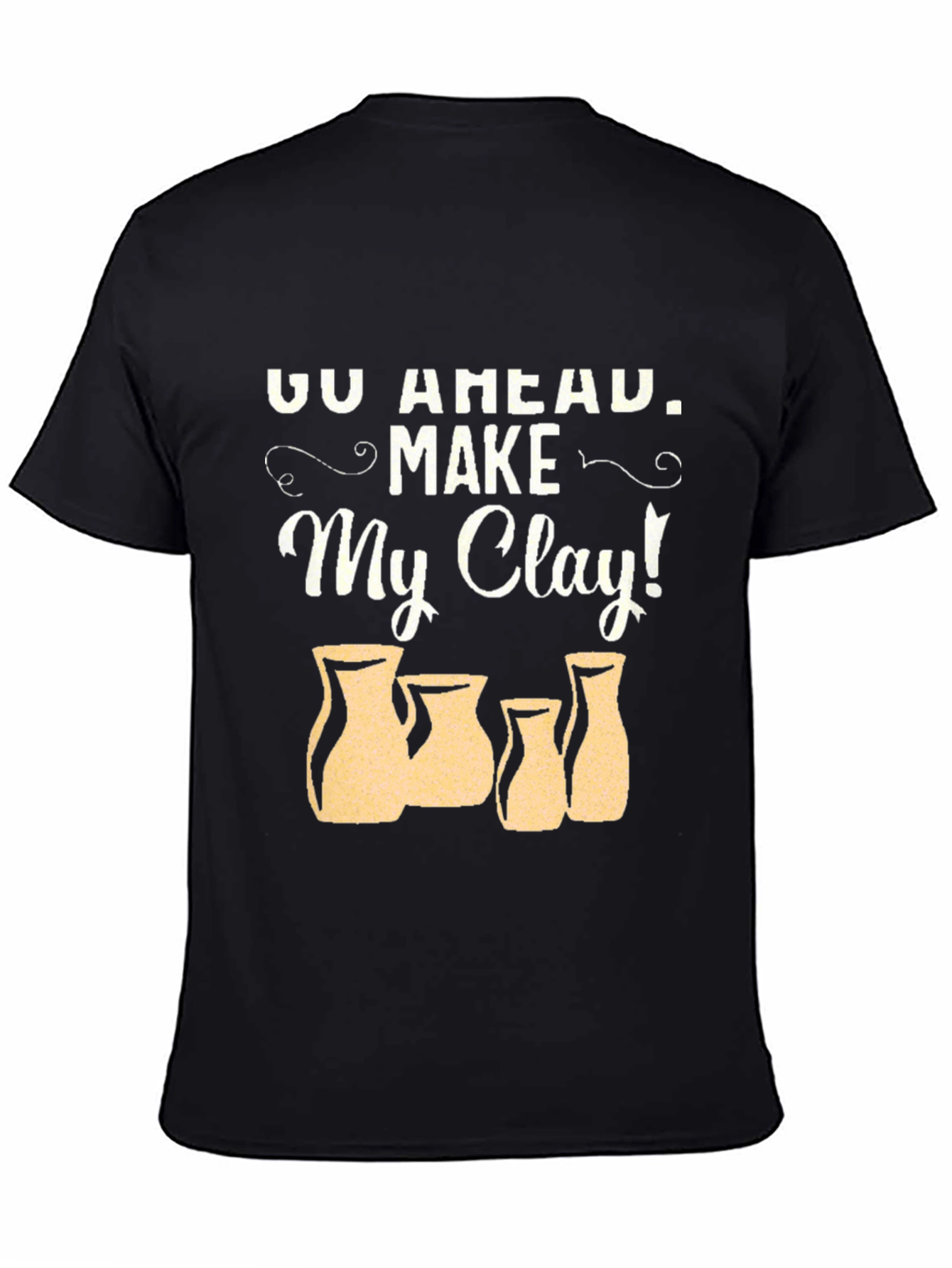 Go Ahead Make My Clay! Pottery T-Shirt