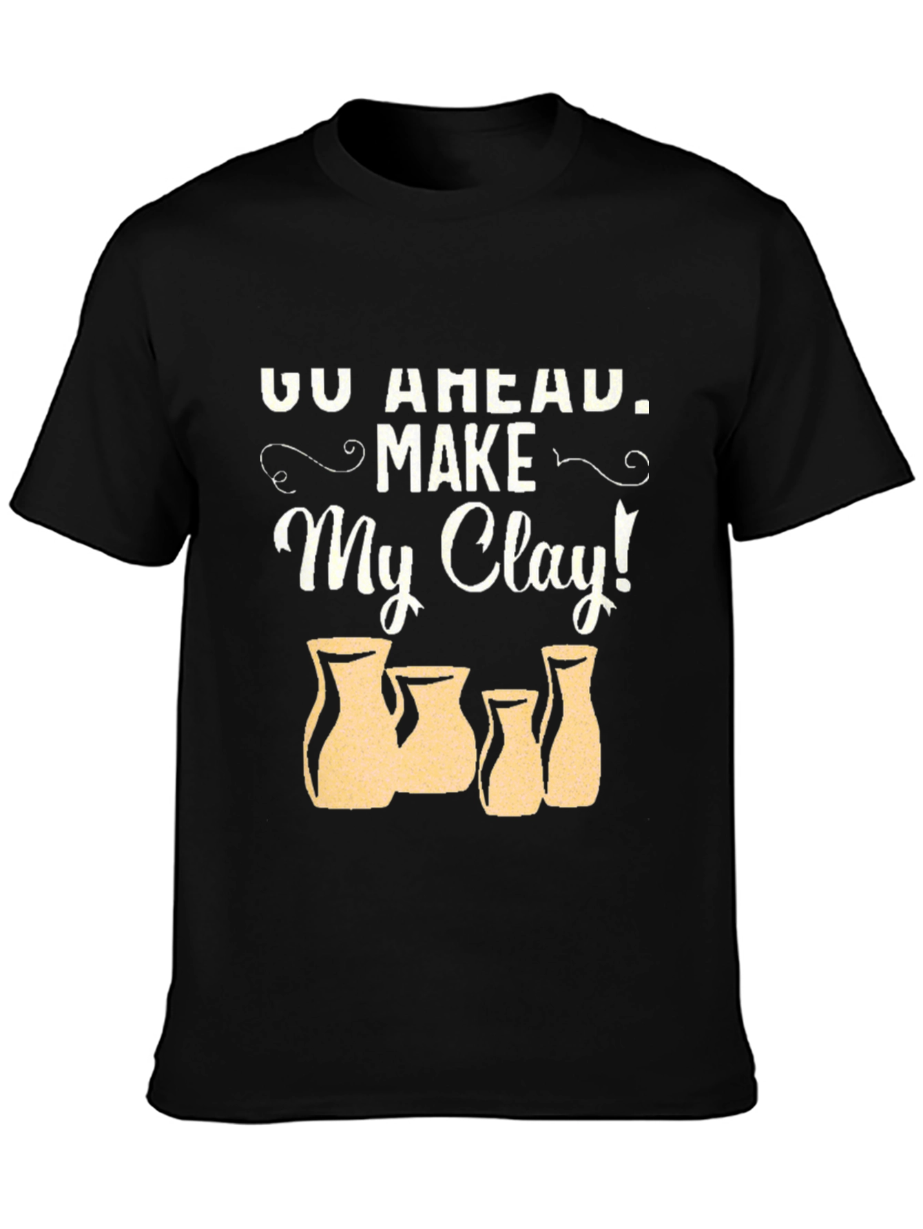 Go Ahead Make My Clay! Pottery T-Shirt